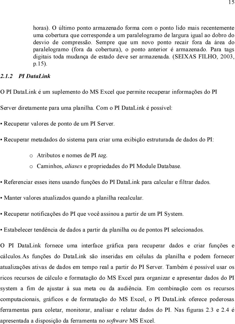 15). O PI DataLink é um suplemento do MS Excel que permite recuperar informações do PI Server diretamente para uma planilha. Com o PI DataLink é possível: Recuperar valores de ponto de um PI Server.