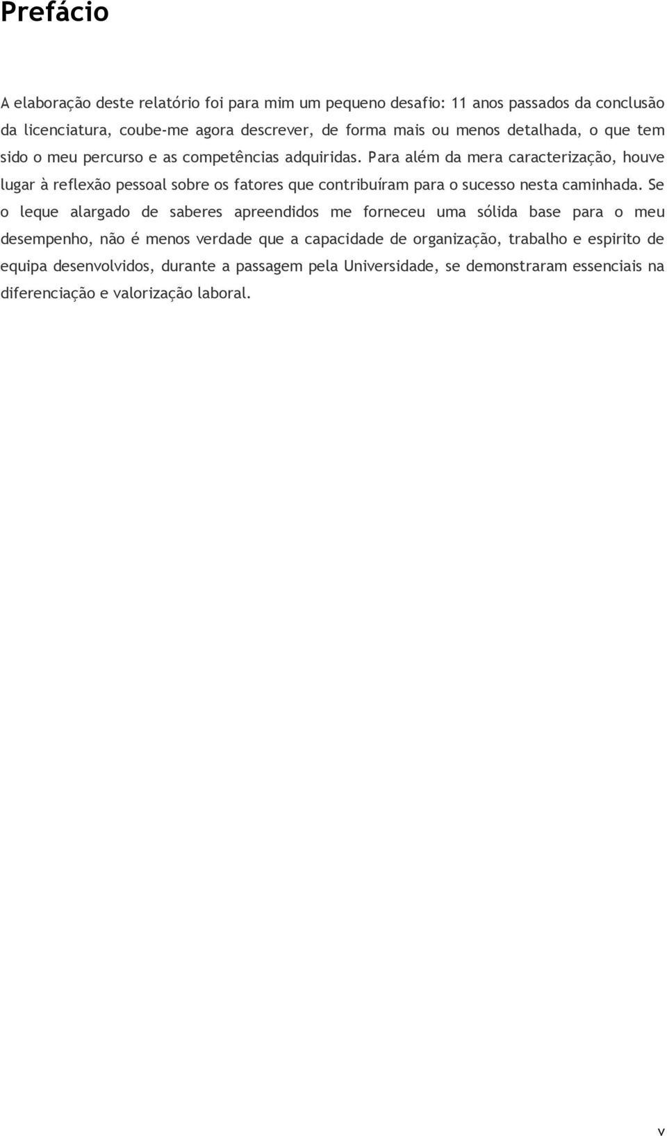 Para além da mera caracterização, houve lugar à reflexão pessoal sobre os fatores que contribuíram para o sucesso nesta caminhada.