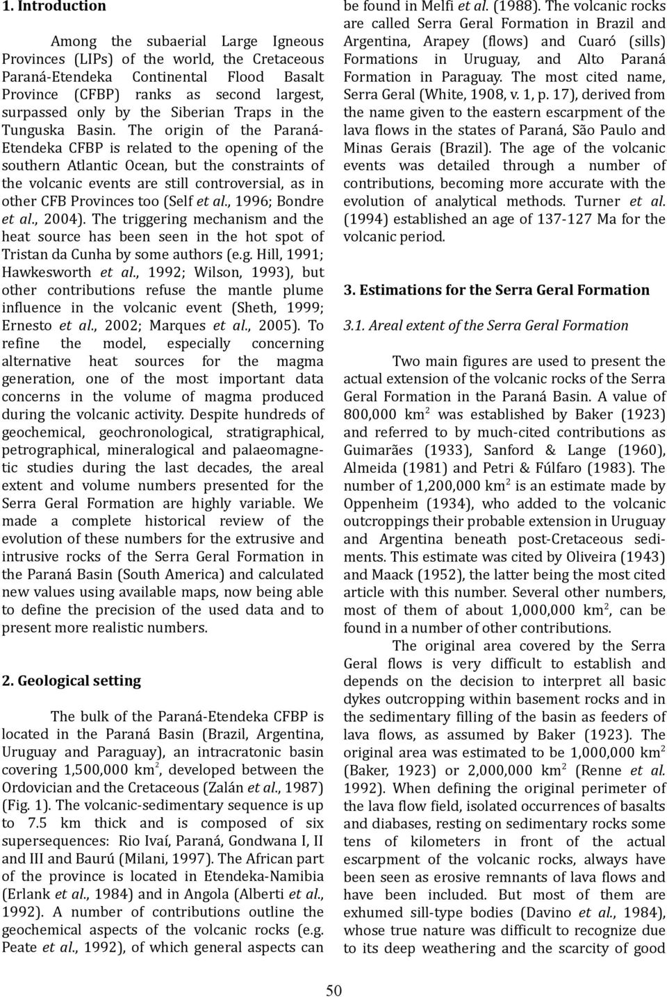 The most cited name, Serra Geral (White, 1908, v. 1, p. 17), derived from the name given to the eastern escarpment of the lava flows in the states of Paraná, São Paulo and Minas Gerais (Brazil).