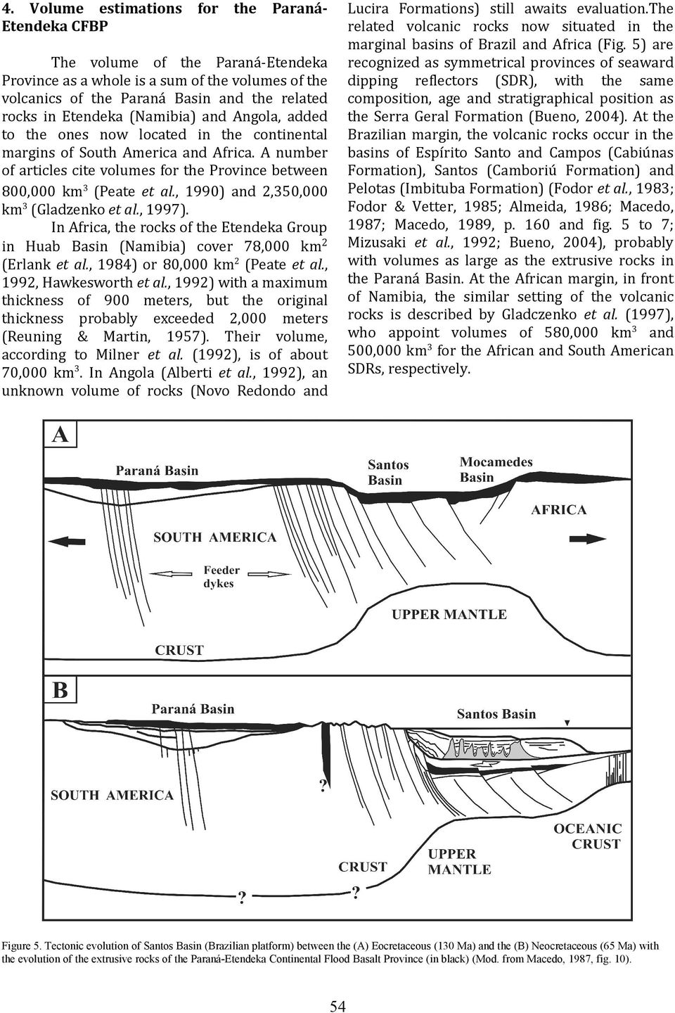 At the Brazilian margin, the volcanic rocks occur in the basins of Espírito Santo and Campos (Cabiúnas Formation), Santos (Camboriú Formation) and Pelotas (Imbituba Formation) (Fodor et al.