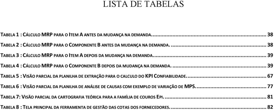 ... 39 TABELA 5 : VISÃO PARCIAL DA PLANILHA DE EXTRAÇÃO PARA O CALCULO DO KPI CONFIABILIDADE.