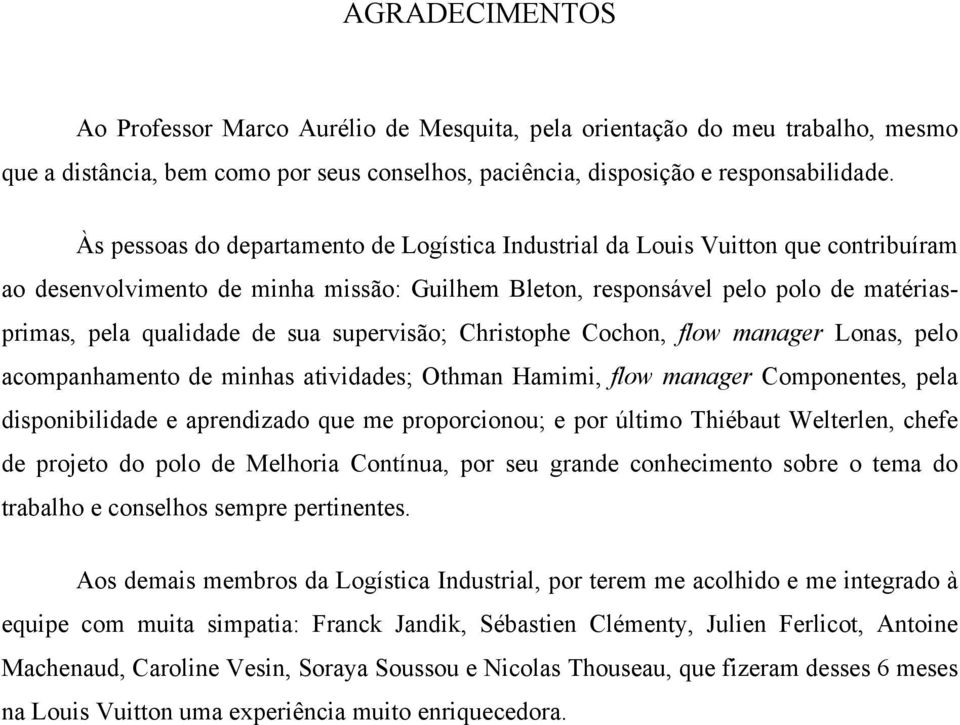 supervisão; Christophe Cochon, flow manager Lonas, pelo acompanhamento de minhas atividades; Othman Hamimi, flow manager Componentes, pela disponibilidade e aprendizado que me proporcionou; e por