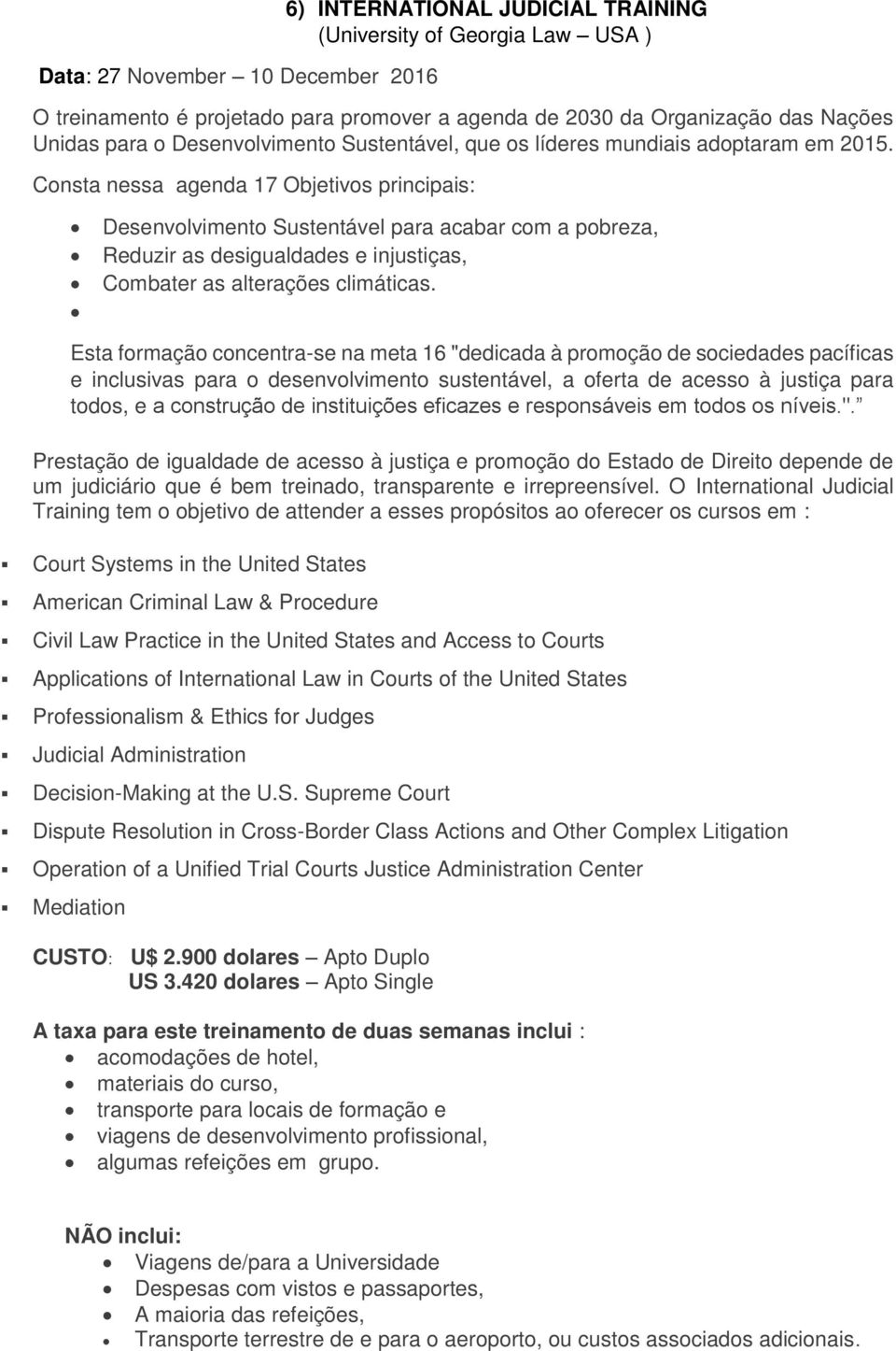 Consta nessa agenda 17 Objetivos principais: Desenvolvimento Sustentável para acabar com a pobreza, Reduzir as desigualdades e injustiças, Combater as alterações climáticas.