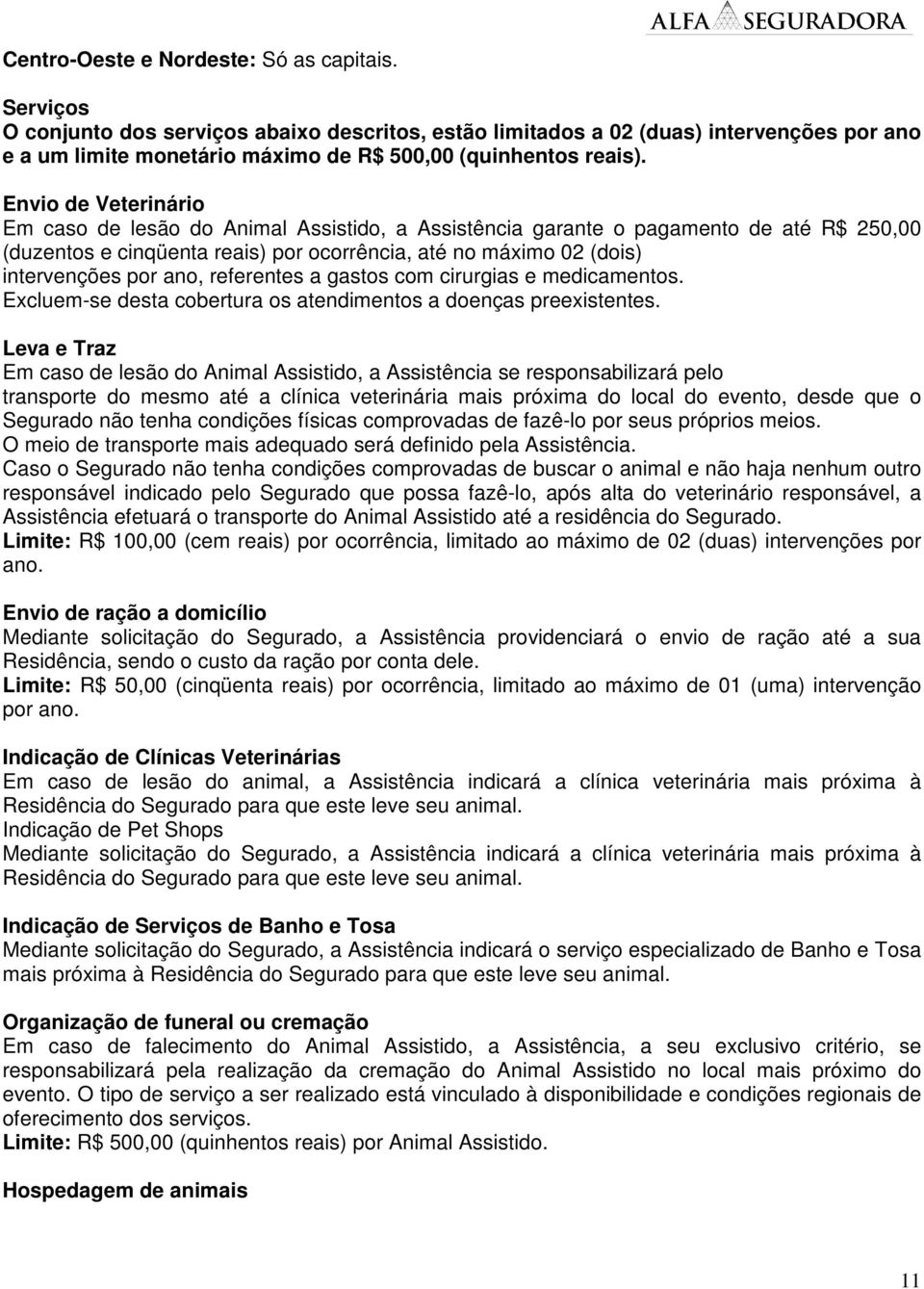 Envio de Veterinário Em caso de lesão do Animal Assistido, a Assistência garante o pagamento de até R$ 250,00 (duzentos e cinqüenta reais) por ocorrência, até no máximo 02 (dois) intervenções por