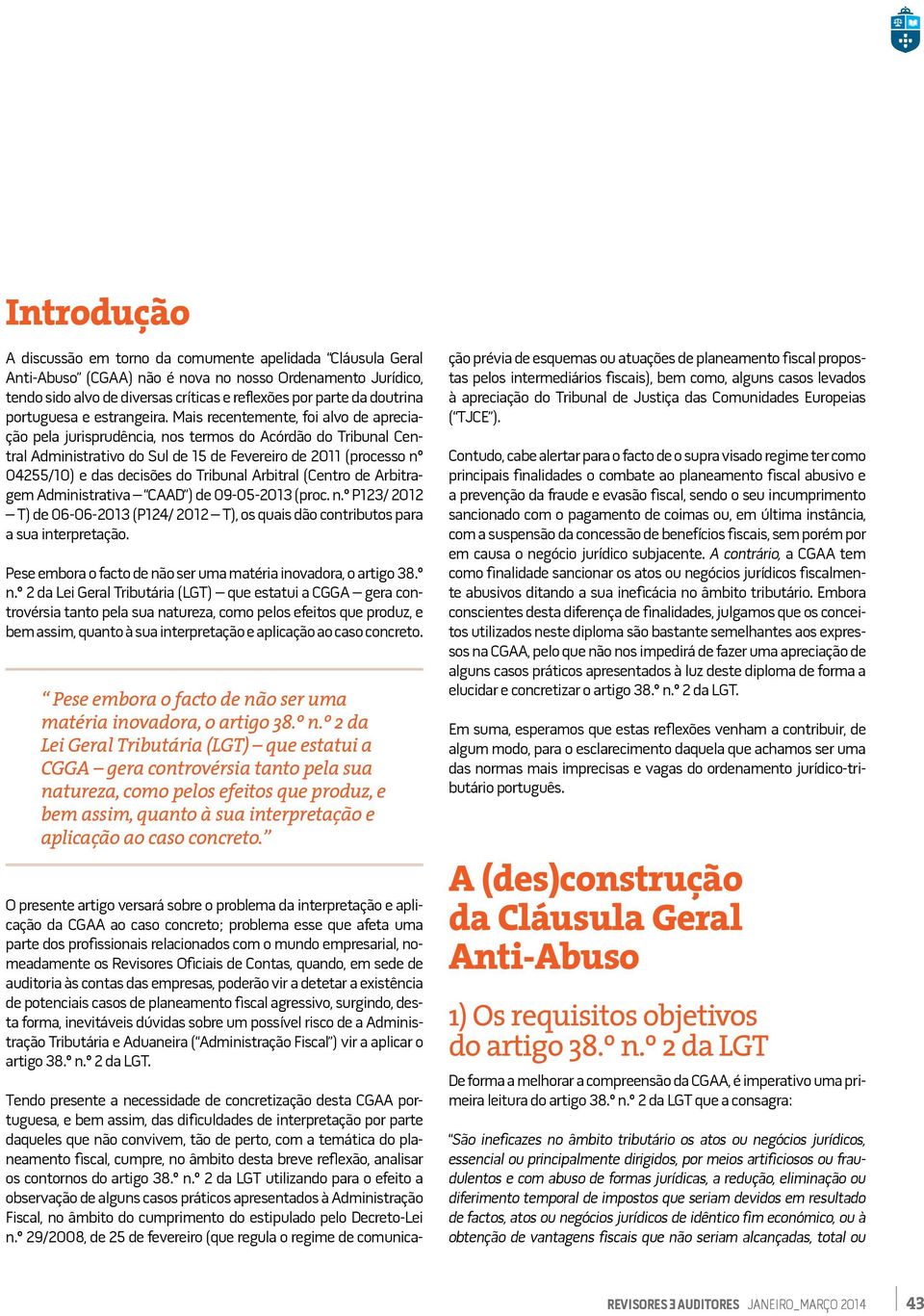 Mais recentemente, foi alvo de apreciação pela jurisprudência, nos termos do Acórdão do Tribunal Central Administrativo do Sul de 15 de Fevereiro de 2011 (processo nº 04255/10) e das decisões do