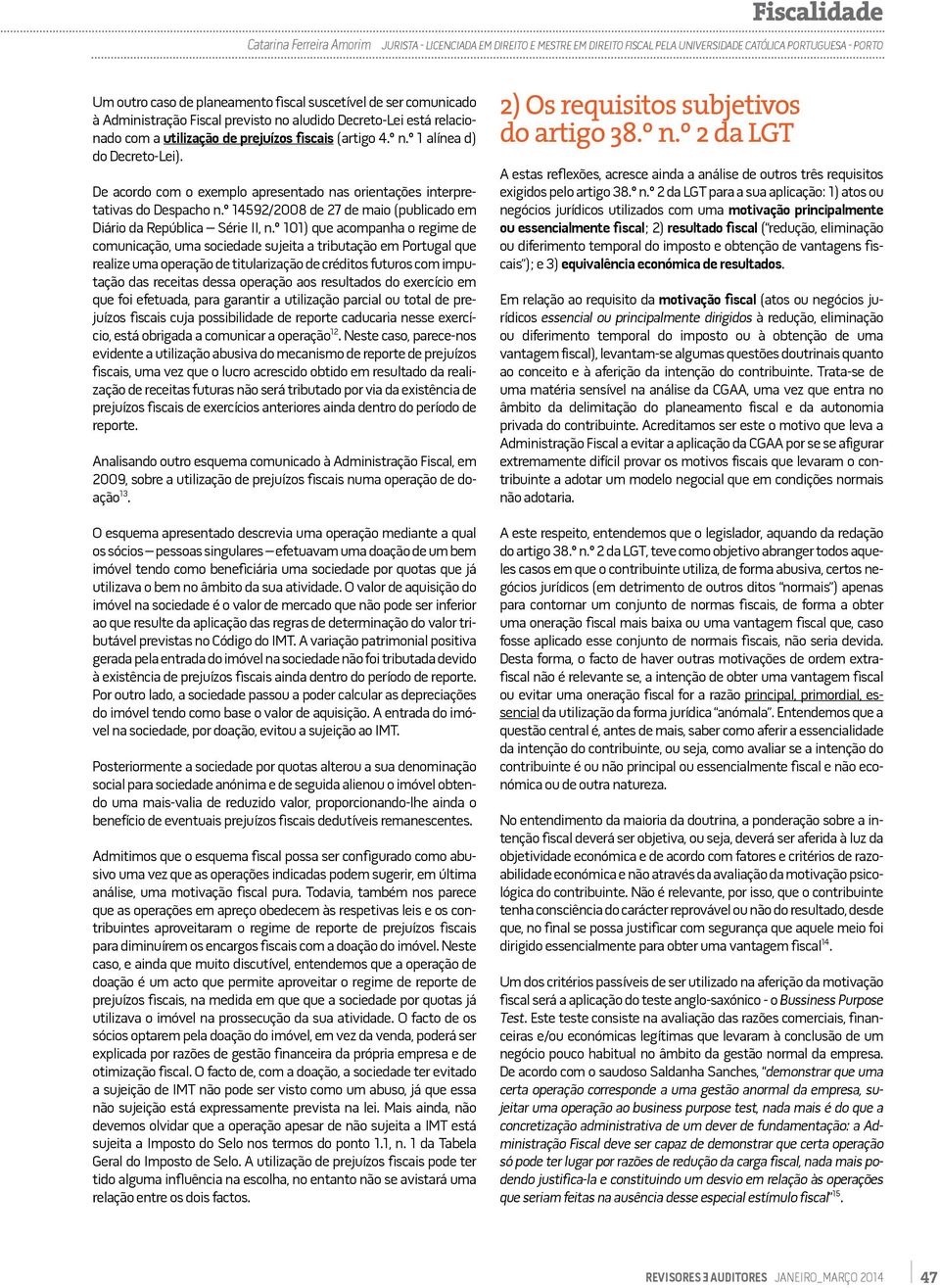 De acordo com o exemplo apresentado nas orientações interpretativas do Despacho n.º 14592/2008 de 27 de maio (publicado em Diário da República Série II, n.