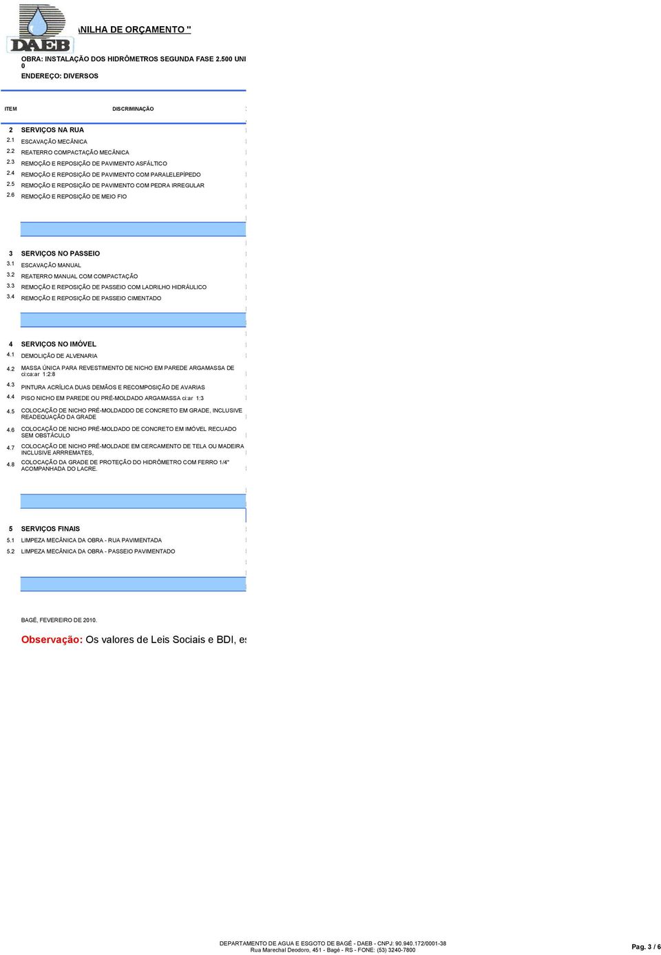 2 REATERRO MANUAL COM COMPACTAÇÃO 3.3 REMOÇÃO E REPOSIÇÃO DE PASSEIO COM LADRILHO HIDRÁULICO 3.4 REMOÇÃO E REPOSIÇÃO DE PASSEIO CIMENTADO 4 IMÓVEL 4. DEMOLIÇÃO DE ALVENARIA 4.