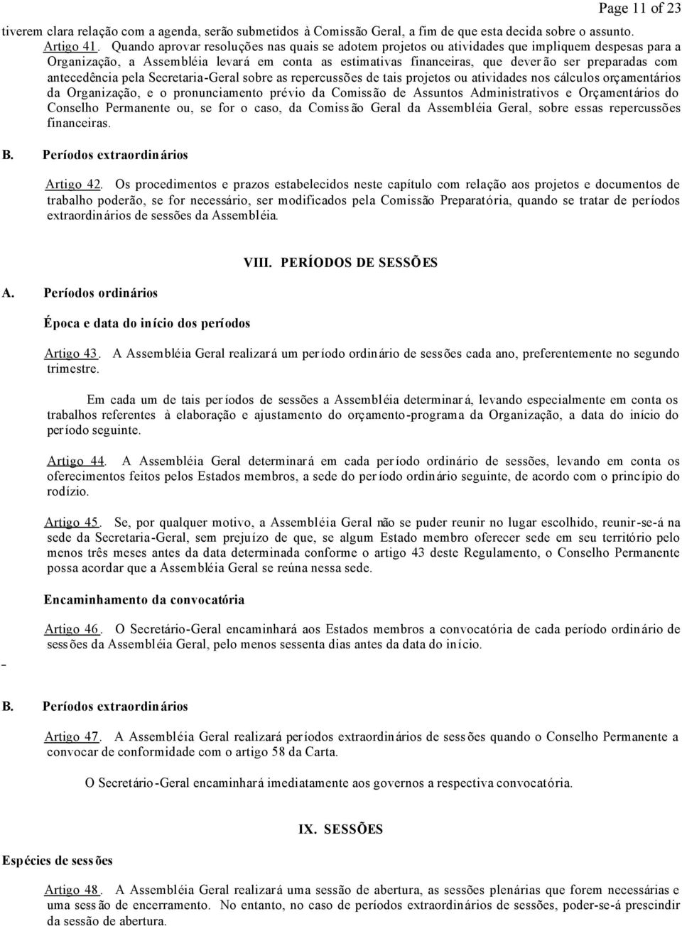 com antecedência pela Secretaria-Geral sobre as repercussões de tais projetos ou atividades nos cálculos orçamentários da Organização, e o pronunciamento prévio da Comissão de Assuntos