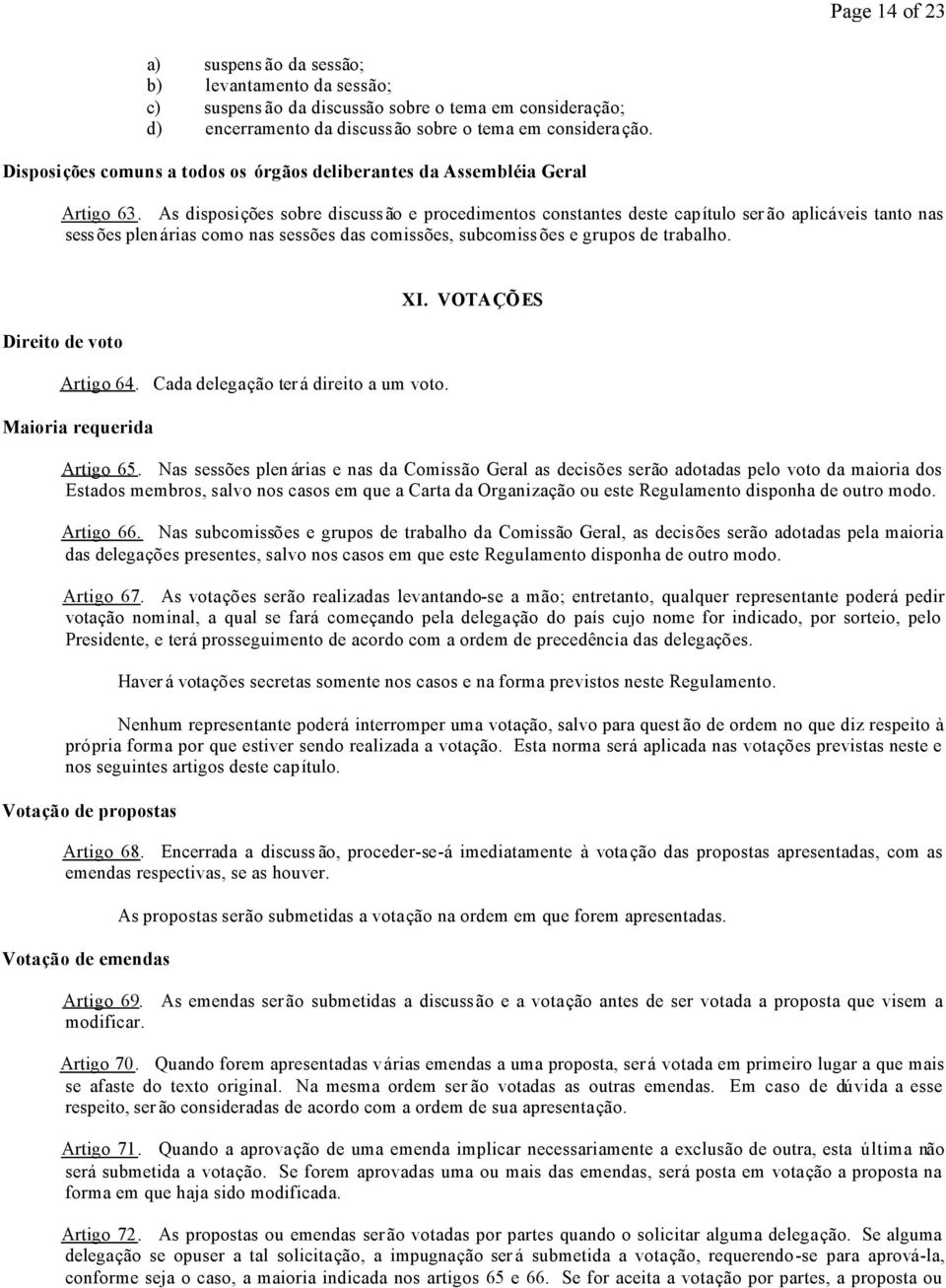 As disposições sobre discussão e procedimentos constantes deste capítulo ser ão aplicáveis tanto nas sess ões plenárias como nas sessões das comissões, subcomiss ões e grupos de trabalho.