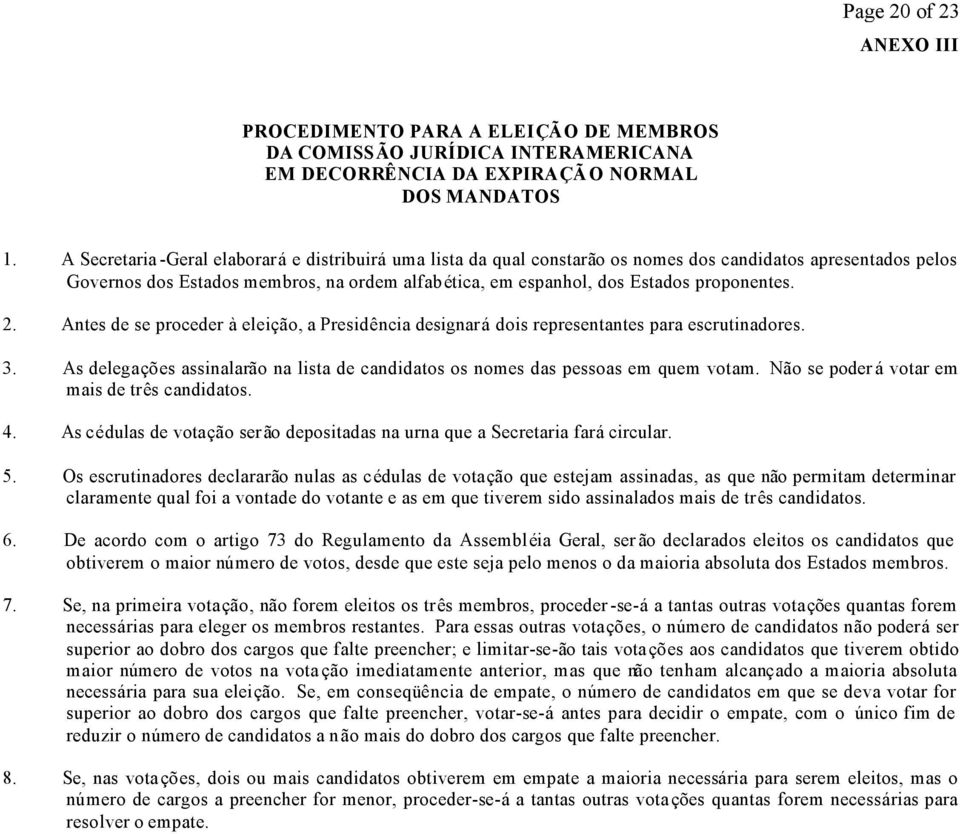 proponentes. 2. Antes de se proceder à eleição, a Presidência designará dois representantes para escrutinadores. 3. As delegações assinalarão na lista de candidatos os nomes das pessoas em quem votam.