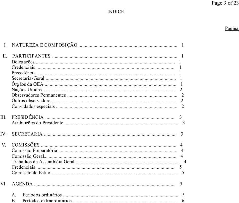 .. 2 III. PRESID ÊNCIA... 3 Atribuições do Presidente... 3 IV. SECRETARIA... 3 V. COMISSÕES... 4 Comissão Preparatória... 4 Comissão Geral.