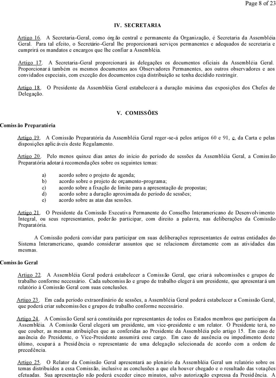 A Secretaria-Geral proporcionará às delegações os documentos oficiais da Assembléia Geral.