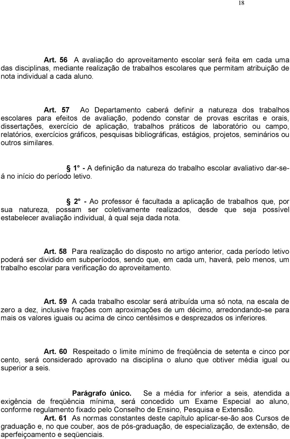 57 Ao Departamento caberá definir a natureza dos trabalhos escolares para efeitos de avaliação, podendo constar de provas escritas e orais, dissertações, exercício de aplicação, trabalhos práticos de