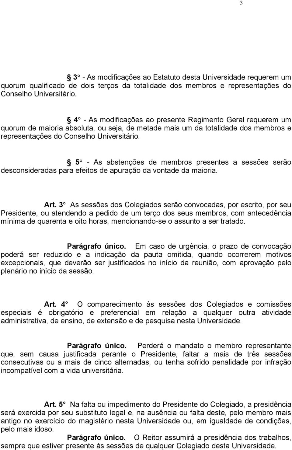 5 - As abstenções de membros presentes a sessões serão desconsideradas para efeitos de apuração da vontade da maioria. Art.