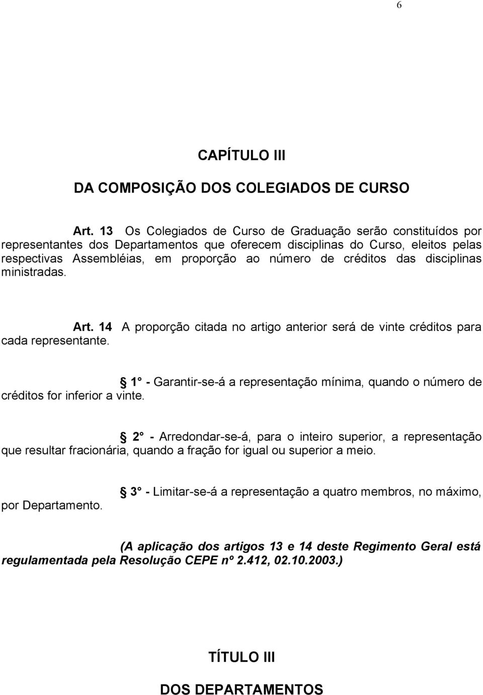 créditos das disciplinas ministradas. Art. 14 A proporção citada no artigo anterior será de vinte créditos para cada representante.