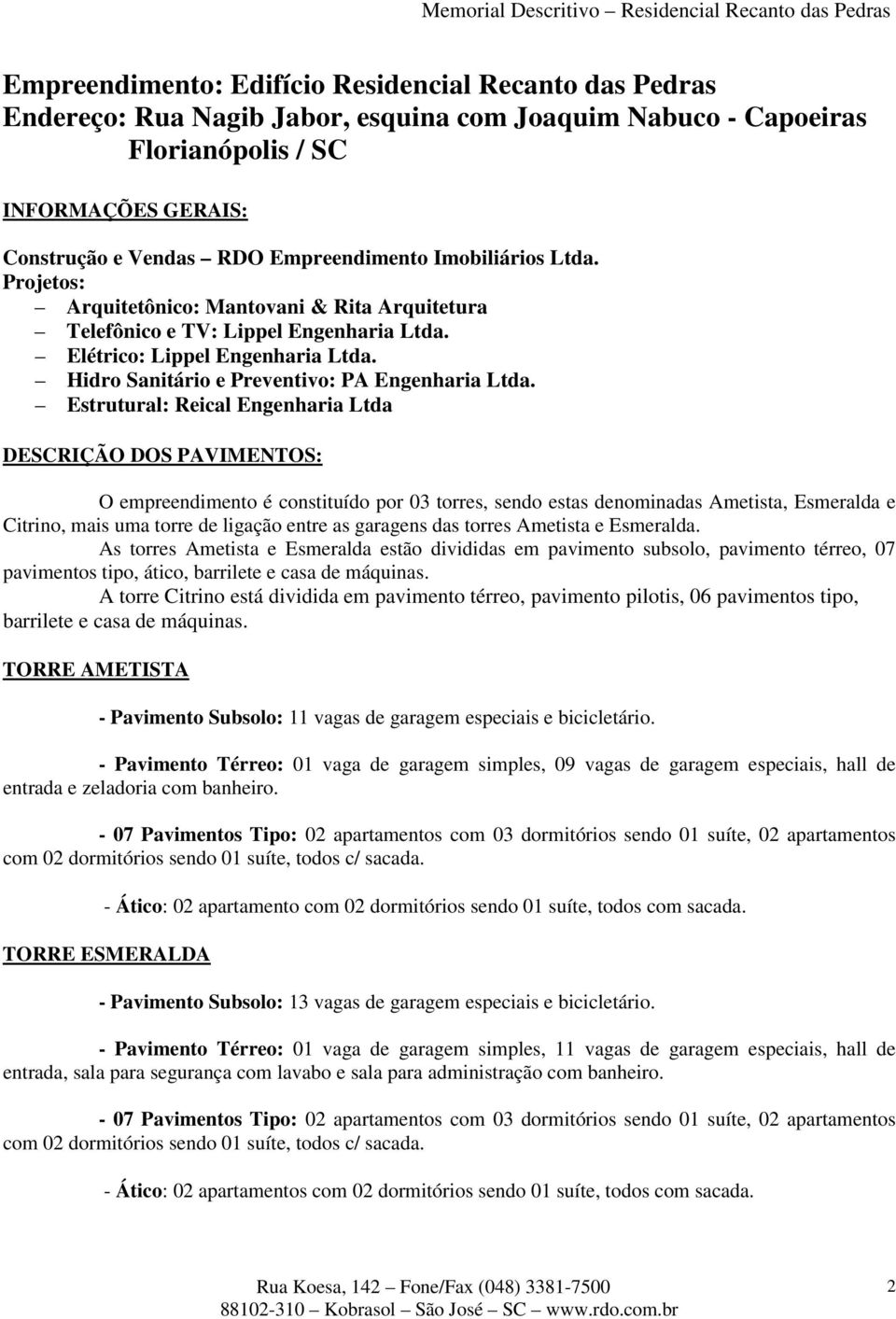 Estrutural: Reical Engenharia Ltda DESCRIÇÃO DOS PAVIMENTOS: O empreendimento é constituído por 03 torres, sendo estas denominadas Ametista, Esmeralda e Citrino, mais uma torre de ligação entre as