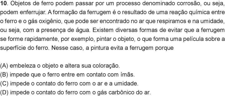 presença de água. Existem diversas formas de evitar que a ferrugem se forme rapidamente, por exemplo, pintar o objeto, o que forma uma película sobre a superfície do ferro.