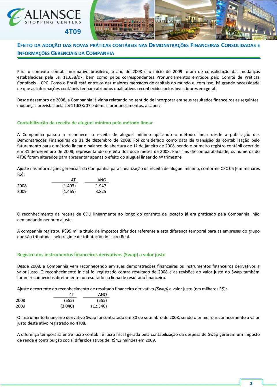 Como o Brasil está entre os dez maiores mercados de capitais do mundo e, com isso, há grande necessidade de que as informações contábeis tenham atributos qualitativos reconhecidos pelos investidores