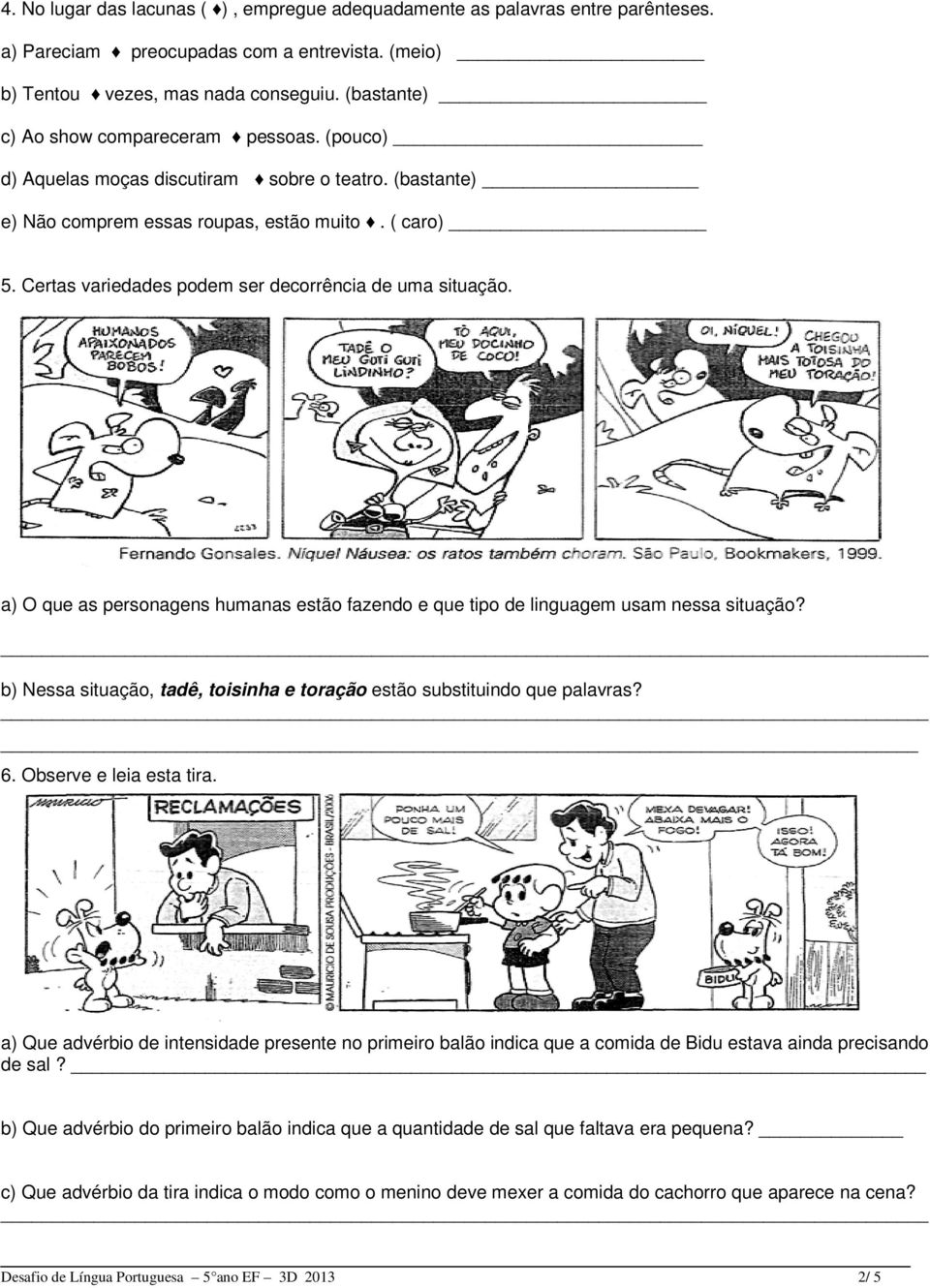 Certas variedades podem ser decorrência de uma situação. a) O que as personagens humanas estão fazendo e que tipo de linguagem usam nessa situação?