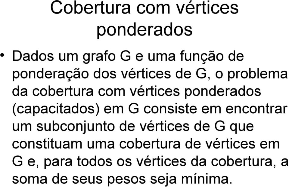 consiste em encontrar um subconjunto de vértices de G que constituam uma cobertura