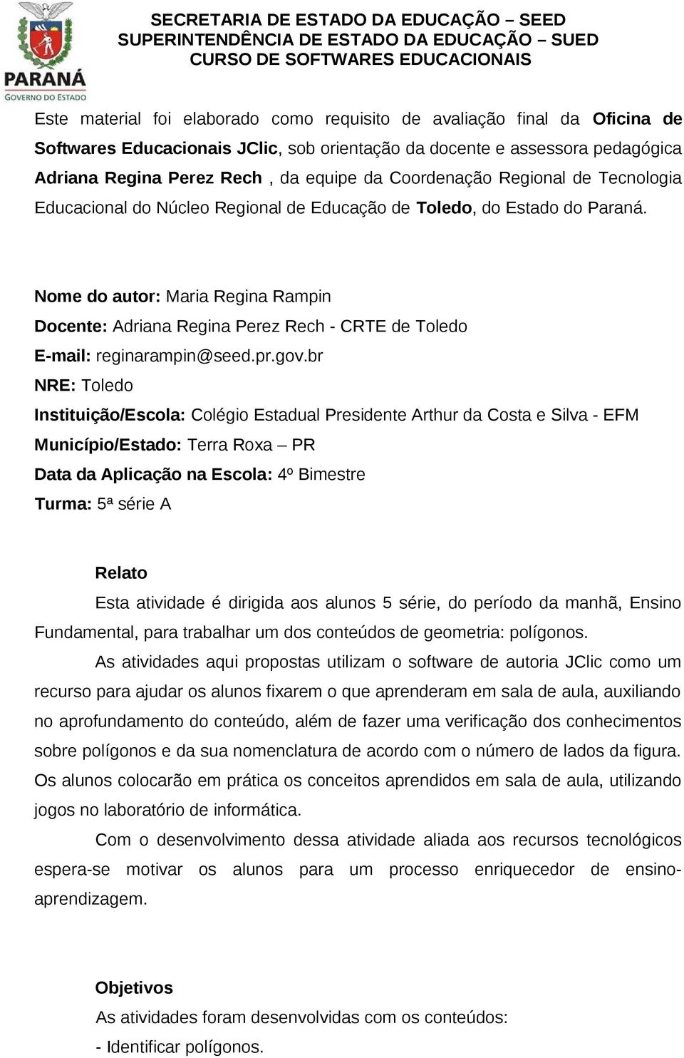 Nome do autor: Maria Regina Rampin Docente: Adriana Regina Perez Rech - CRTE de Toledo E-mail: reginarampin@seed.pr.gov.