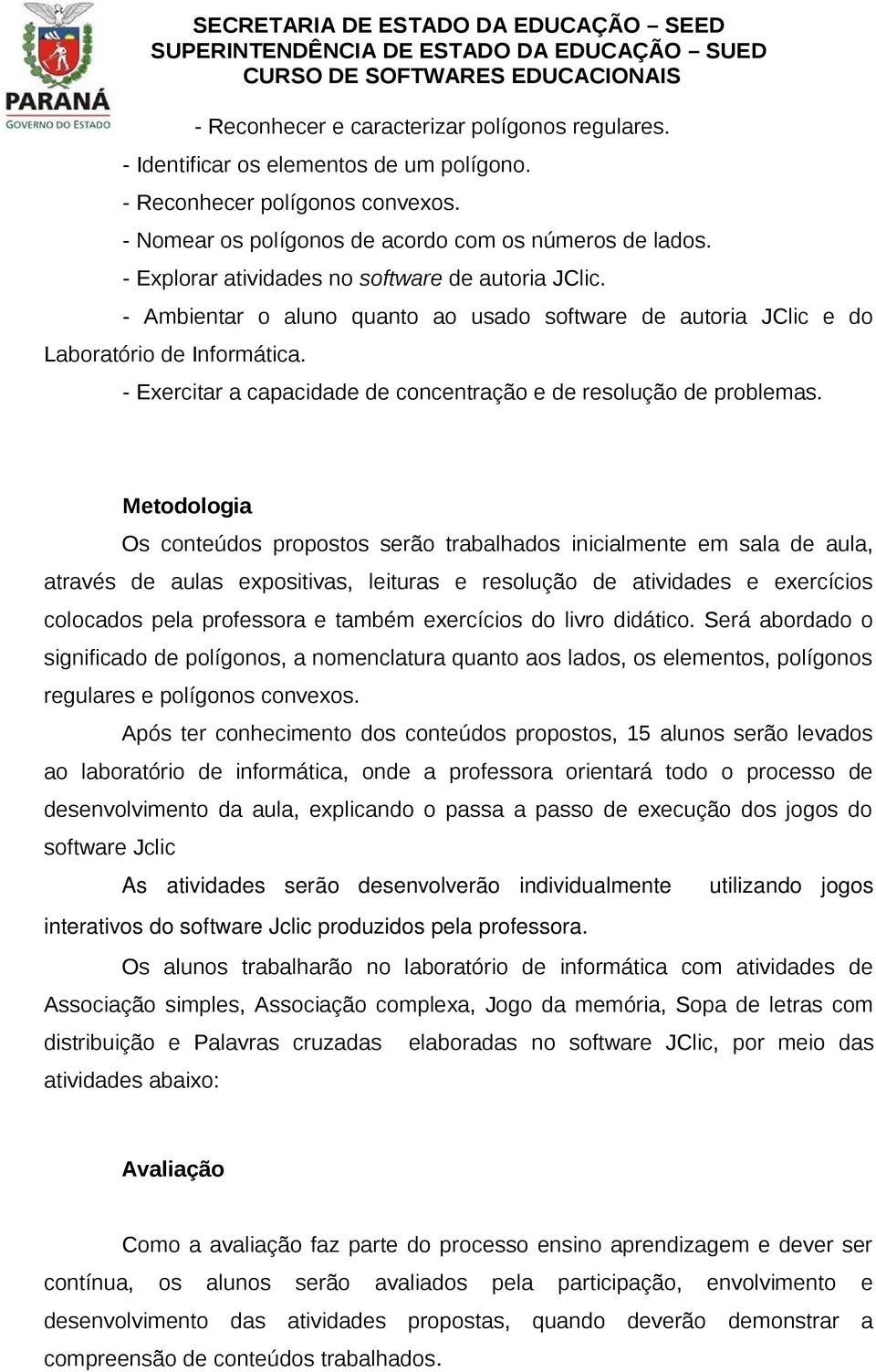 - Exercitar a capacidade de concentração e de resolução de problemas.