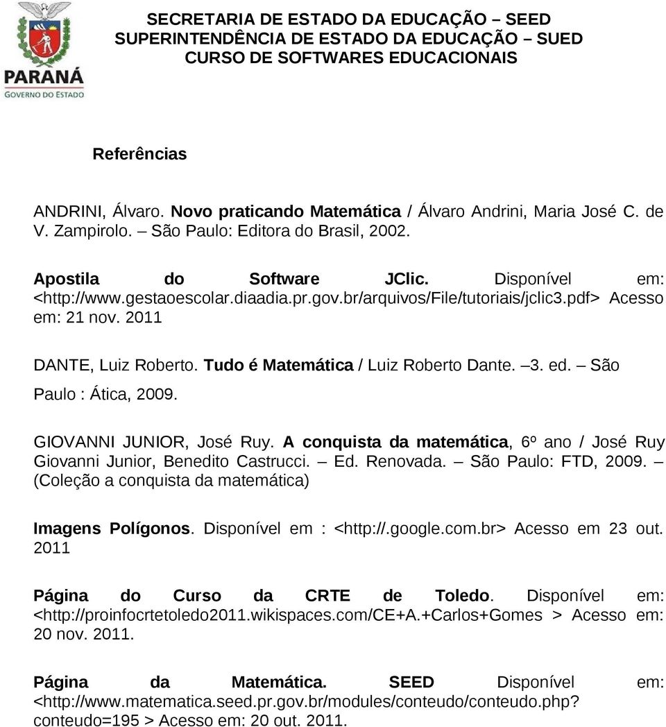 GIOVANNI JUNIOR, José Ruy. A conquista da matemática, 6º ano / José Ruy Giovanni Junior, Benedito Castrucci. Ed. Renovada. São Paulo: FTD, 2009. (Coleção a conquista da matemática) Imagens Polígonos.