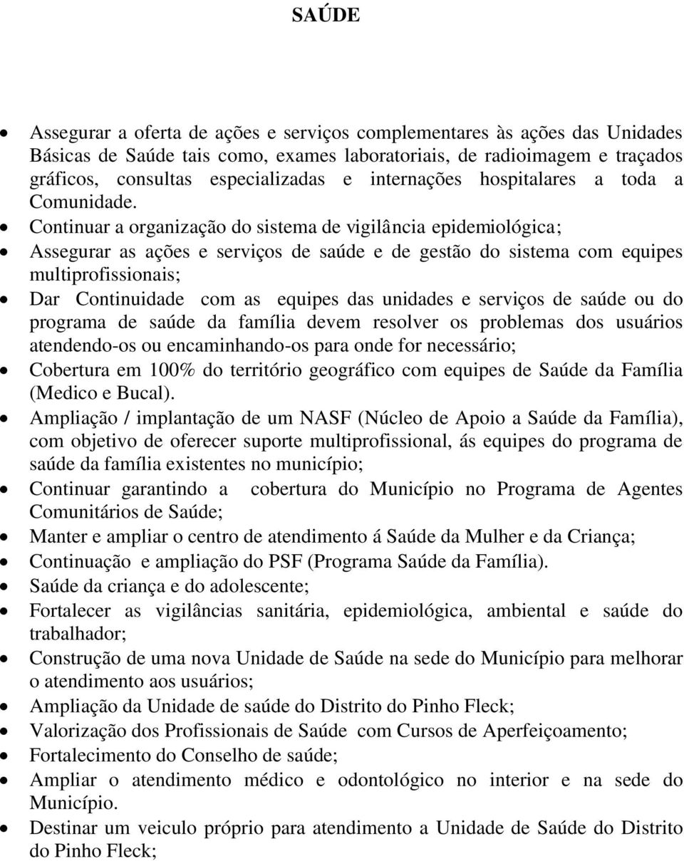 Continuar a organização do sistema de vigilância epidemiológica; Assegurar as ações e serviços de saúde e de gestão do sistema com equipes multiprofissionais; Dar Continuidade com as equipes das