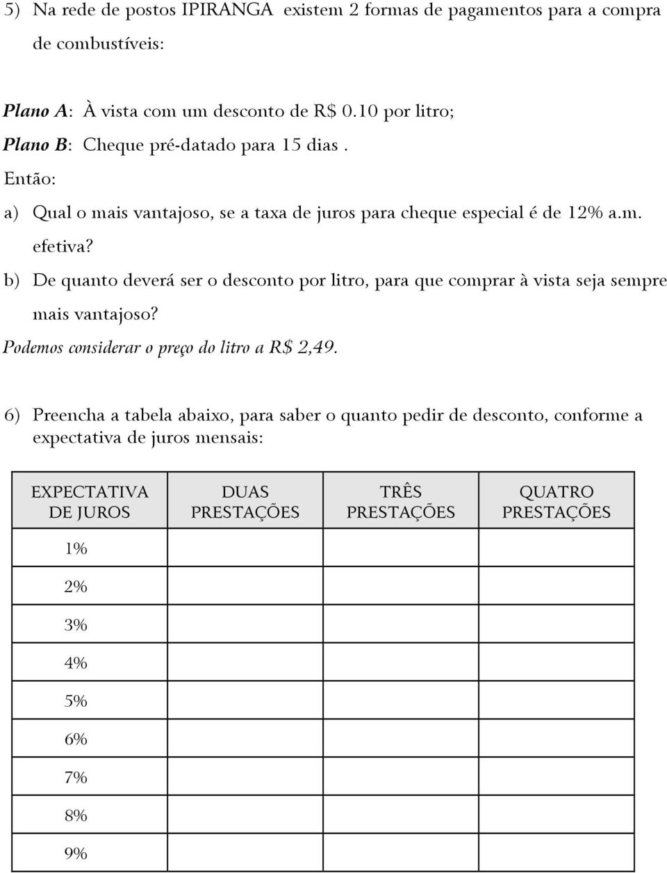 b) De quanto deverá ser o desconto por litro, para que comprar à vista seja sempre mais vantajoso? Podemos considerar o preço do litro a R$ 2,49.