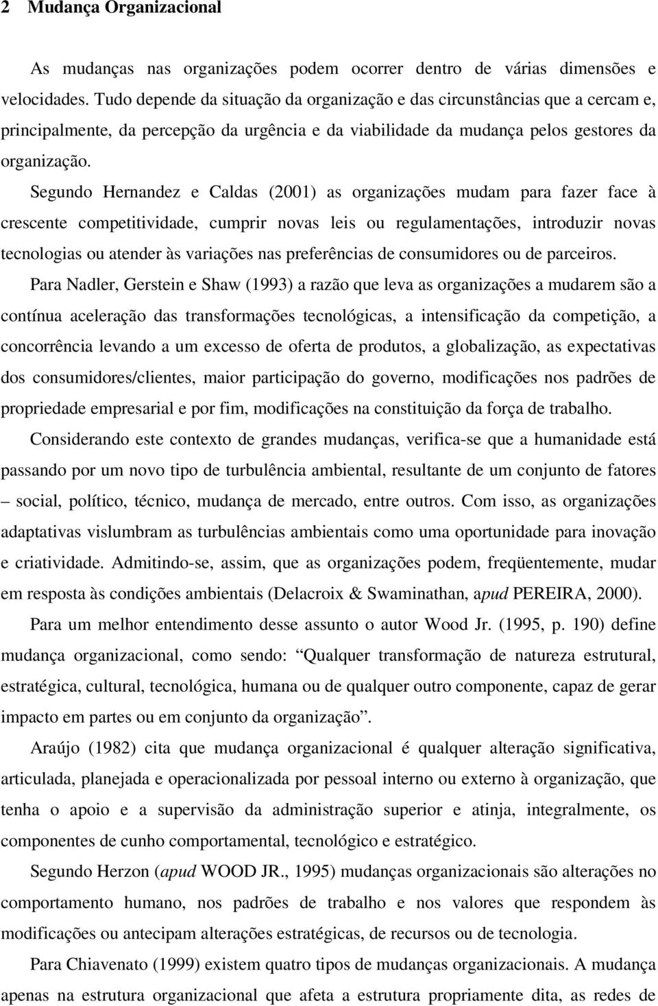 Segundo Hernandez e Caldas (2001) as organizações mudam para fazer face à crescente competitividade, cumprir novas leis ou regulamentações, introduzir novas tecnologias ou atender às variações nas