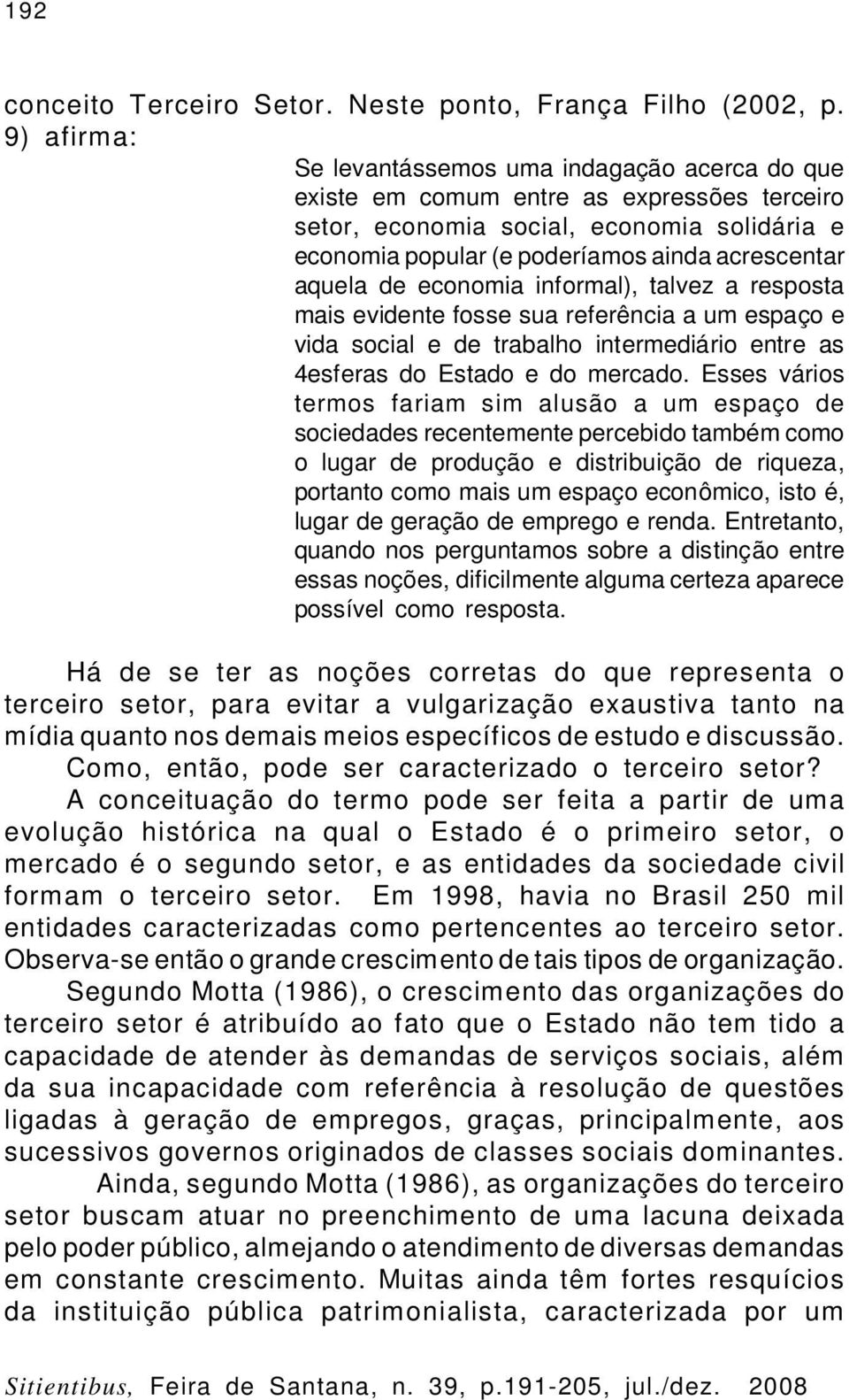 aquela de economia informal), talvez a resposta mais evidente fosse sua referência a um espaço e vida social e de trabalho intermediário entre as 4esferas do Estado e do mercado.