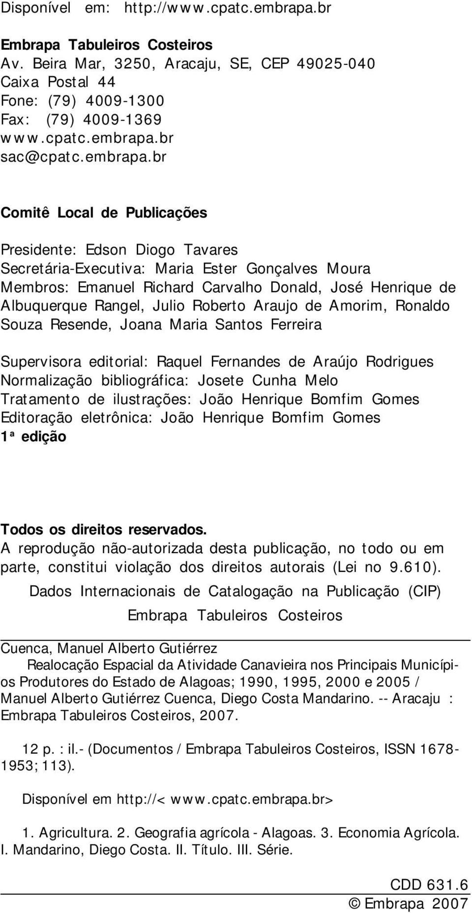 br Comitê Local de Publicações Presidente: Edson Diogo Tavares Secretária-Executiva: Maria Ester Gonçalves Moura Membros: Emanuel Richard Carvalho Donald, José Henrique de Albuquerque Rangel, Julio