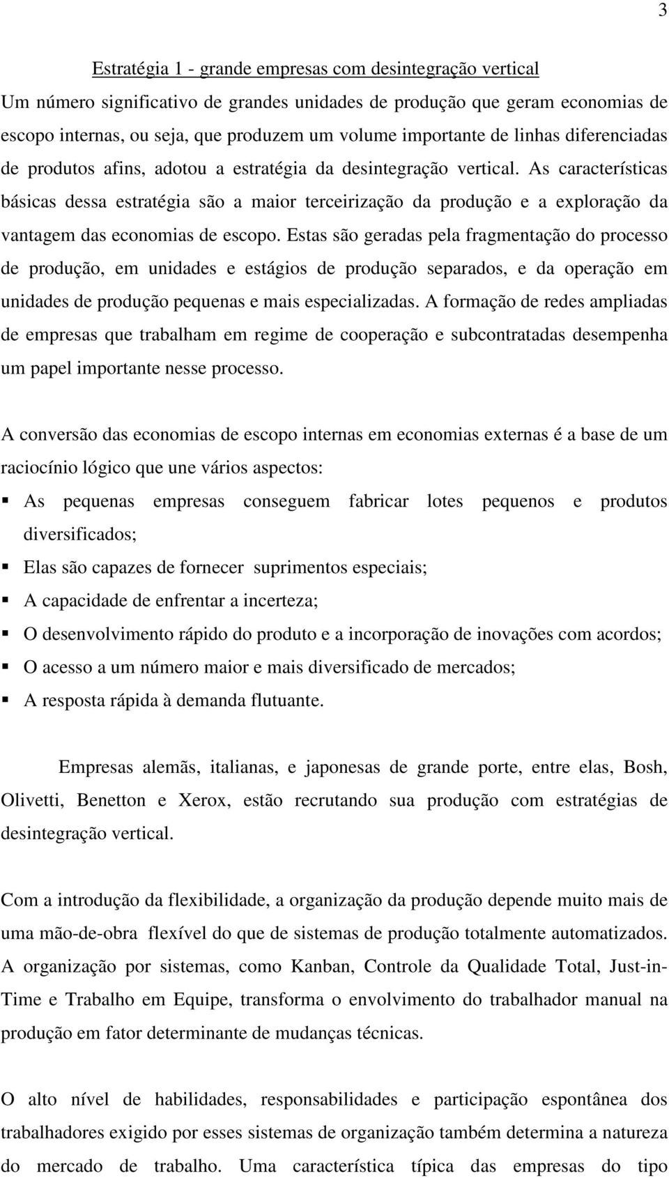 As características básicas dessa estratégia são a maior terceirização da produção e a exploração da vantagem das economias de escopo.