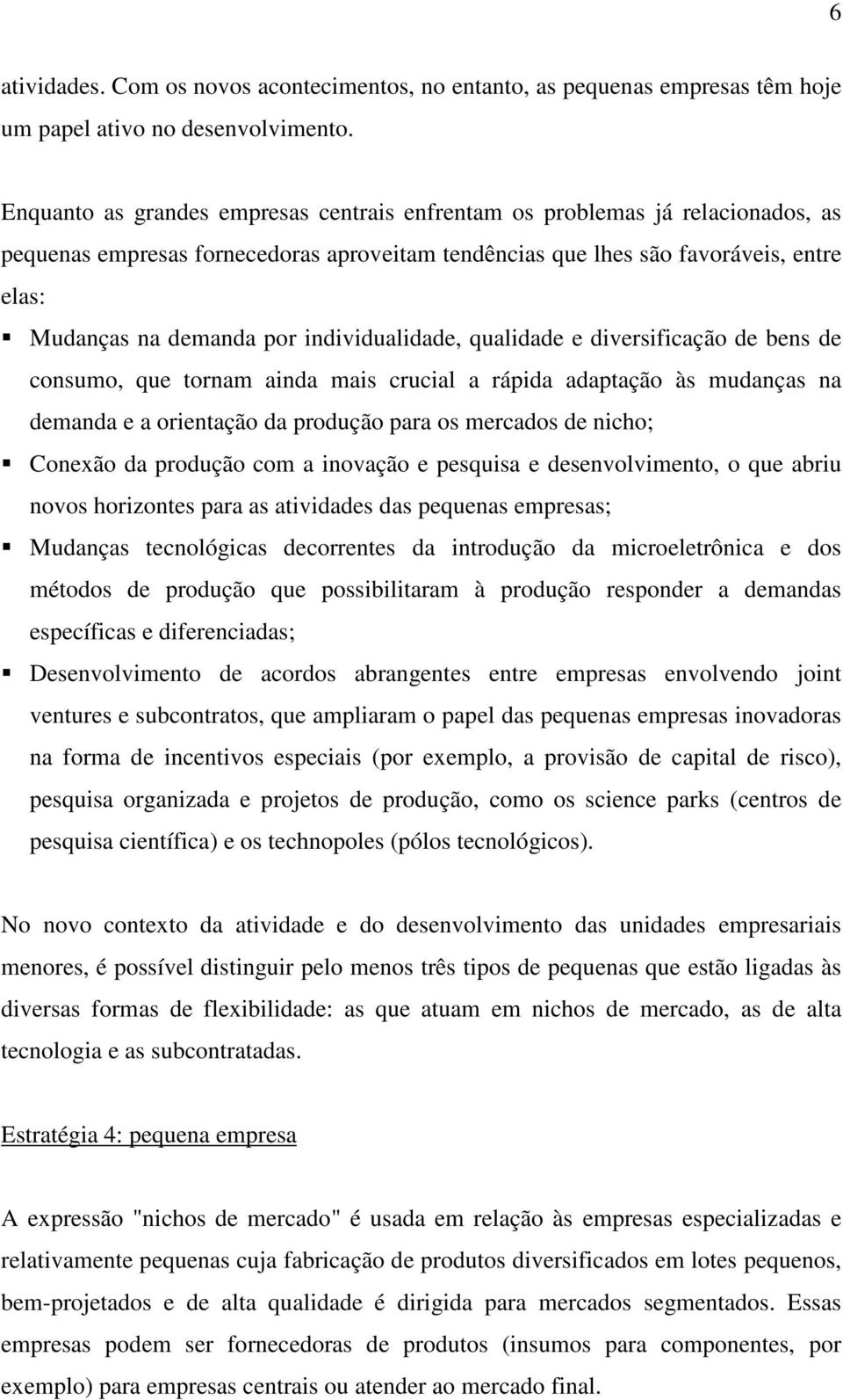 individualidade, qualidade e diversificação de bens de consumo, que tornam ainda mais crucial a rápida adaptação às mudanças na demanda e a orientação da produção para os mercados de nicho; ƒ Conexão