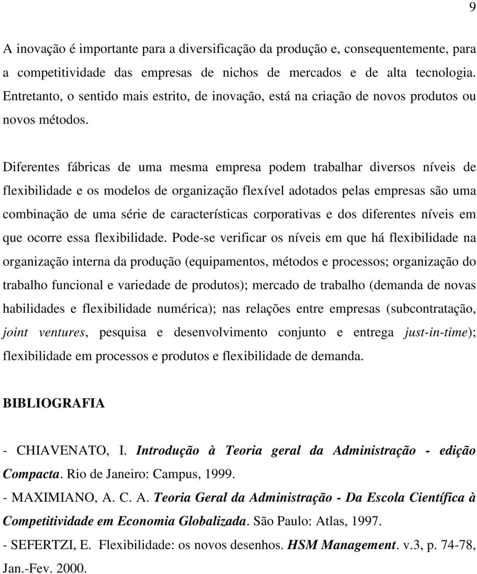 Diferentes fábricas de uma mesma empresa podem trabalhar diversos níveis de flexibilidade e os modelos de organização flexível adotados pelas empresas são uma combinação de uma série de