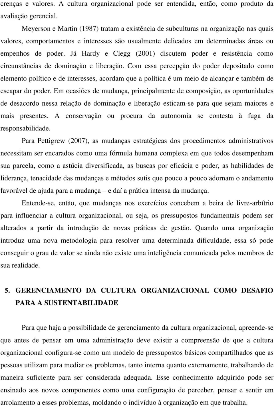 Já Hardy e Clegg (2001) discutem poder e resistência como circunstâncias de dominação e liberação.