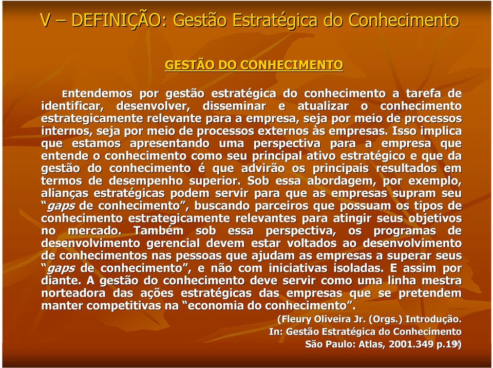 Isso implica que estamos apresentando uma perspectiva para a empresa que entende o conhecimento como seu principal ativo estratégico e que da gestão do conhecimento é que advirão os principais