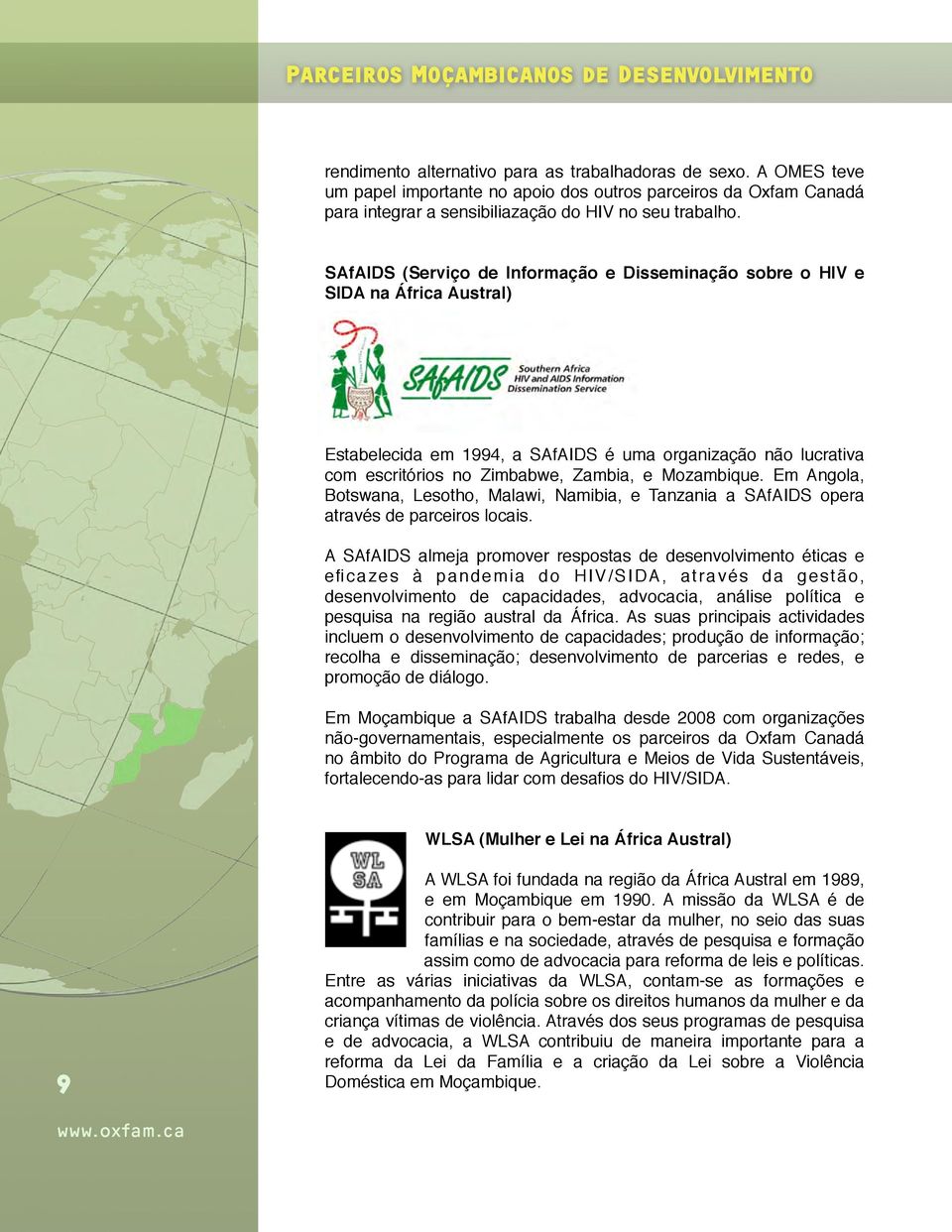 SAfAIDS (Serviço de Informação e Disseminação sobre o HIV e SIDA na África Austral) Estabelecida em 1994, a SAfAIDS é uma organização não lucrativa com escritórios no Zimbabwe, Zambia, e Mozambique.