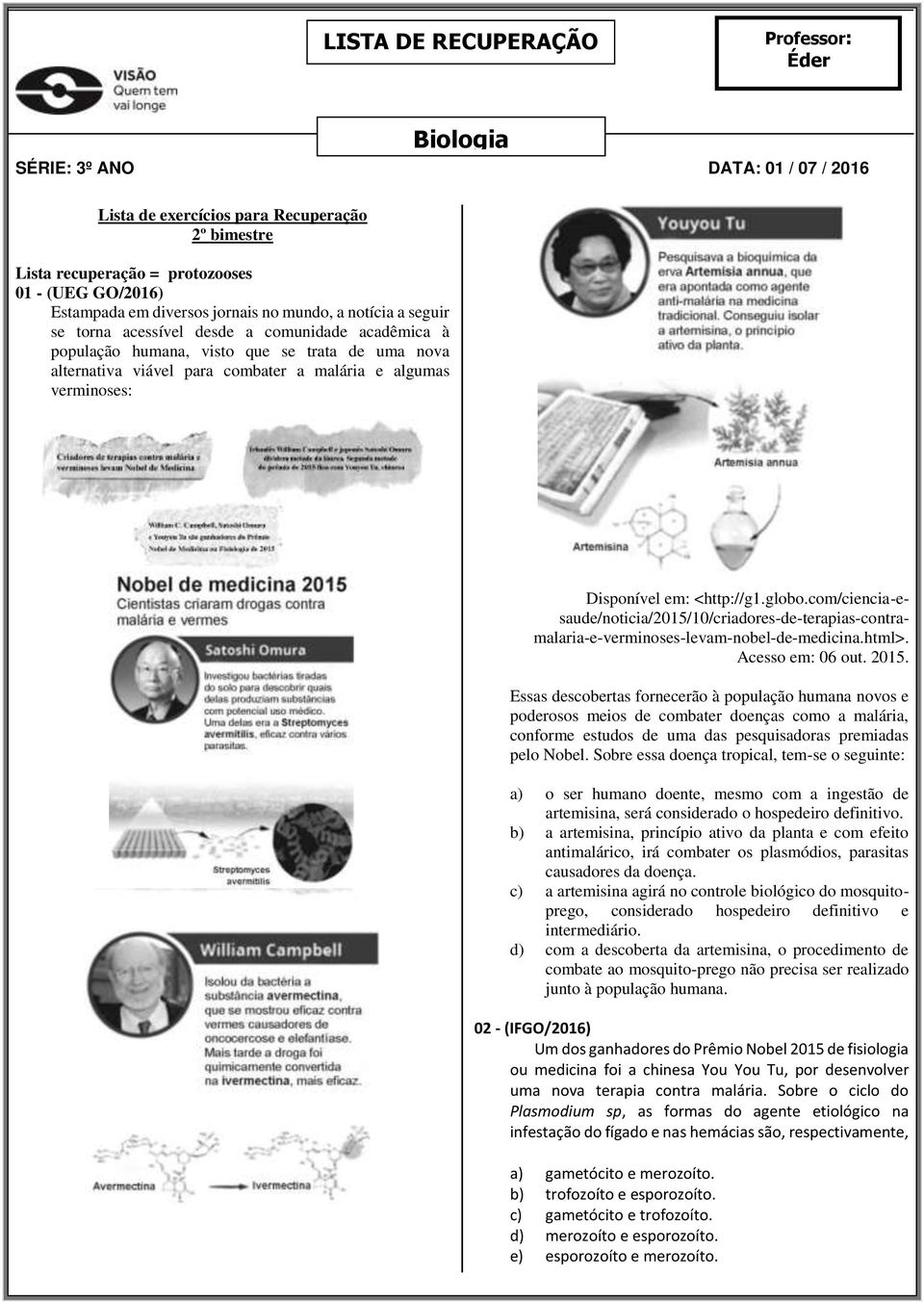 verminoses: Disponível em: <http://g1.globo.com/ciencia-esaude/noticia/2015/10/criadores-de-terapias-contramalaria-e-verminoses-levam-nobel-de-medicina.html>. Acesso em: 06 out. 2015.