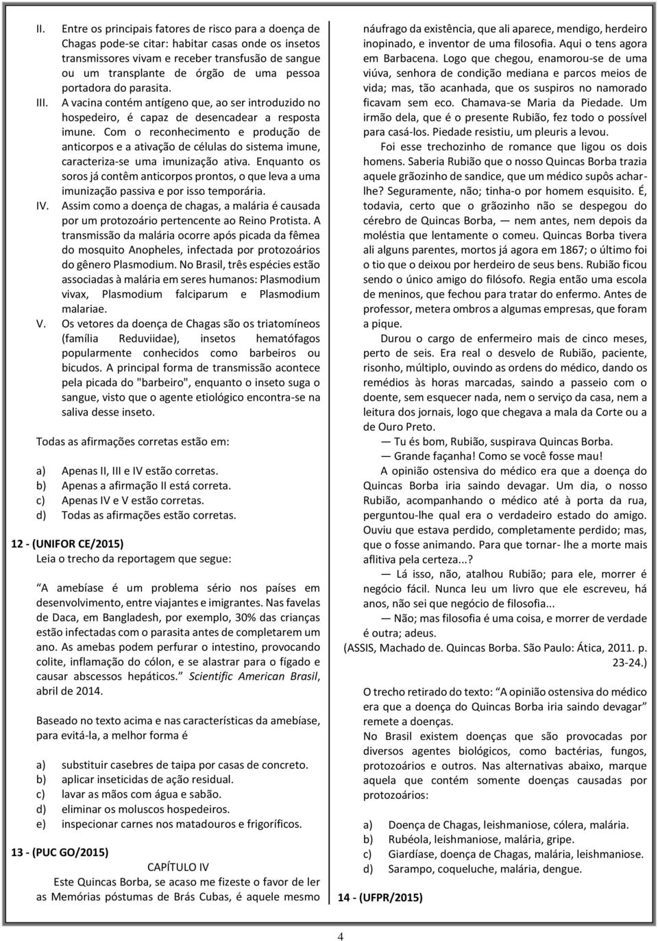 portadora do parasita. A vacina contém antígeno que, ao ser introduzido no hospedeiro, é capaz de desencadear a resposta imune.