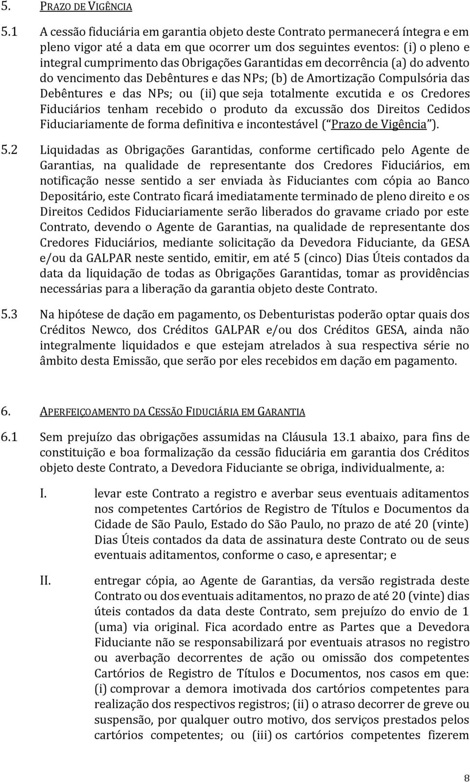 Garantidas em decorrência (a) do advento do vencimento das Debêntures e das NPs; (b) de Amortização Compulsória das Debêntures e das NPs; ou (ii) que seja totalmente excutida e os Credores