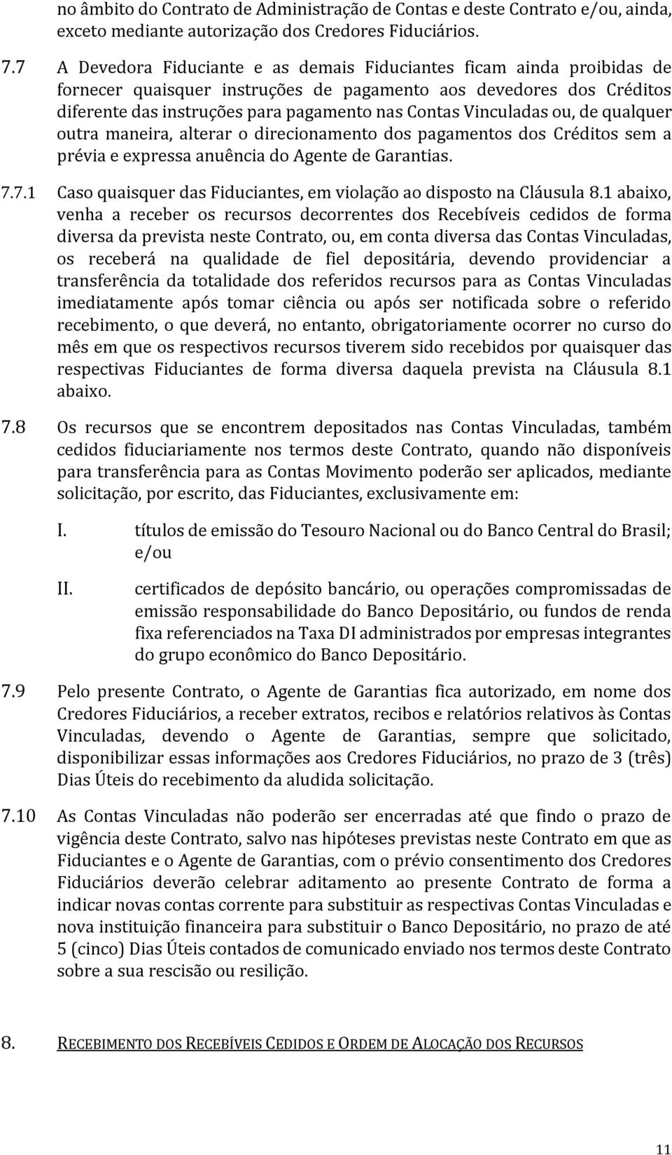 Vinculadas ou, de qualquer outra maneira, alterar o direcionamento dos pagamentos dos Créditos sem a prévia e expressa anuência do Agente de Garantias. 7.