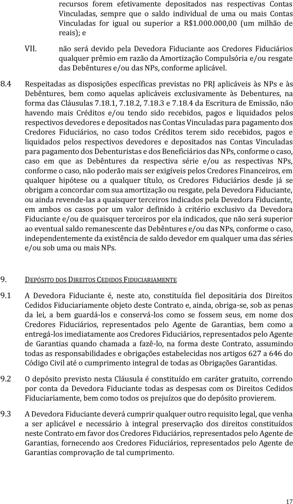 não será devido pela Devedora Fiduciante aos Credores Fiduciários qualquer prêmio em razão da Amortização Compulsória e/ou resgate das Debêntures e/ou das NPs, conforme aplicável. 8.