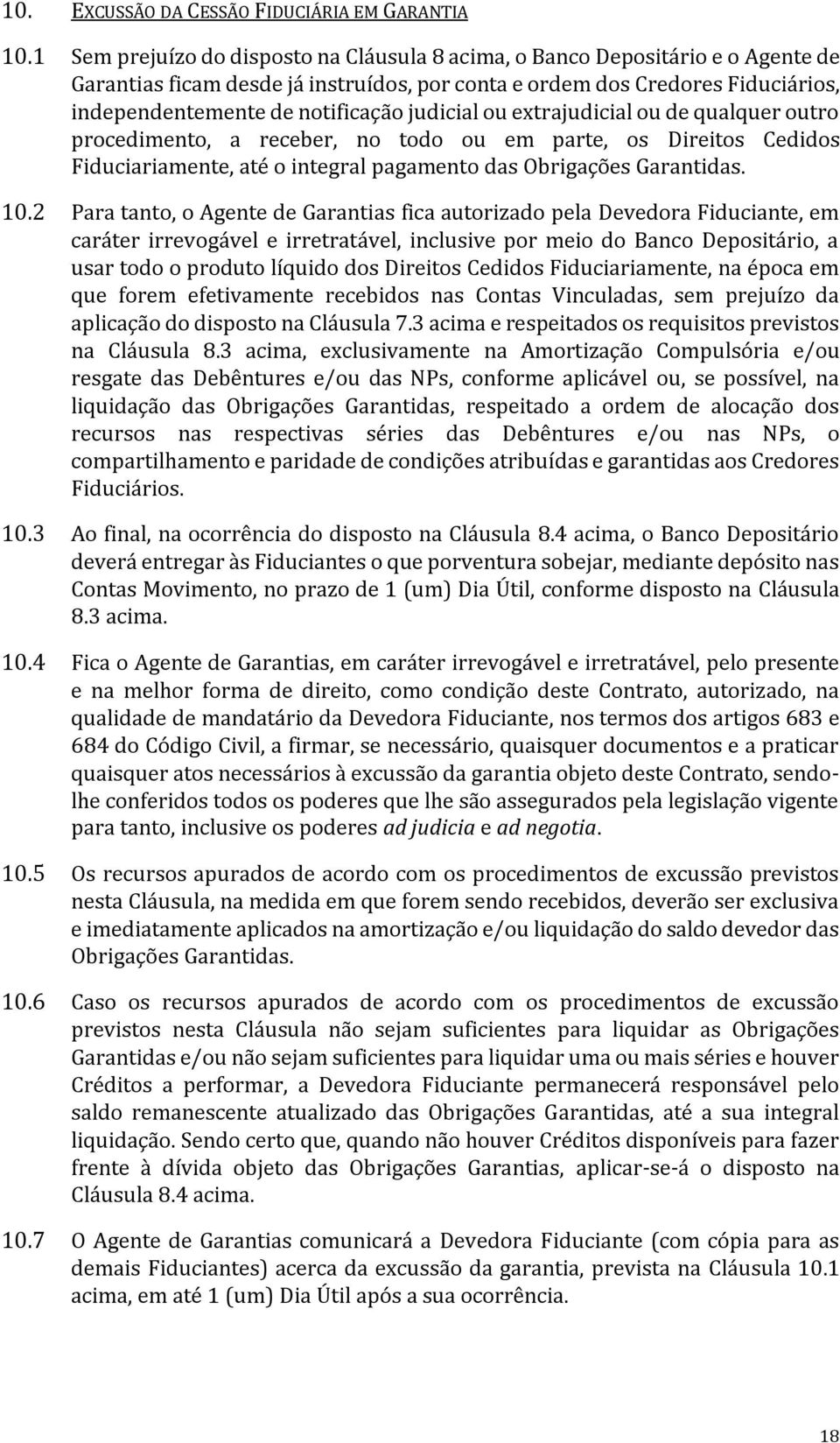 judicial ou extrajudicial ou de qualquer outro procedimento, a receber, no todo ou em parte, os Direitos Cedidos Fiduciariamente, até o integral pagamento das Obrigações Garantidas. 10.