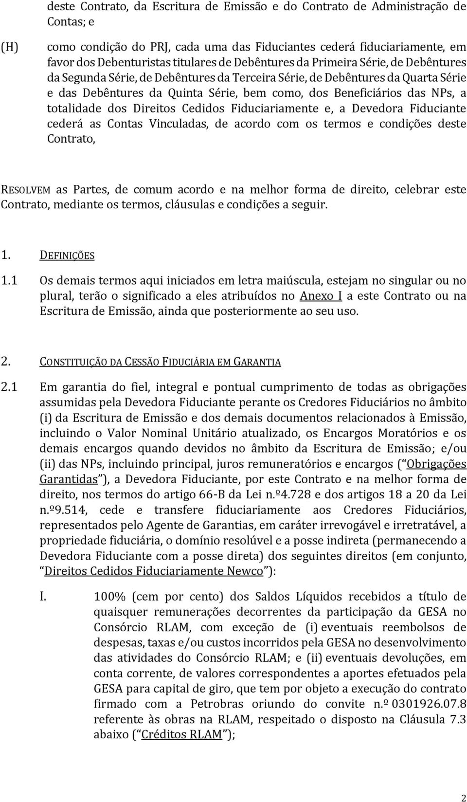 totalidade dos Direitos Cedidos Fiduciariamente e, a Devedora Fiduciante cederá as Contas Vinculadas, de acordo com os termos e condições deste Contrato, RESOLVEM as Partes, de comum acordo e na