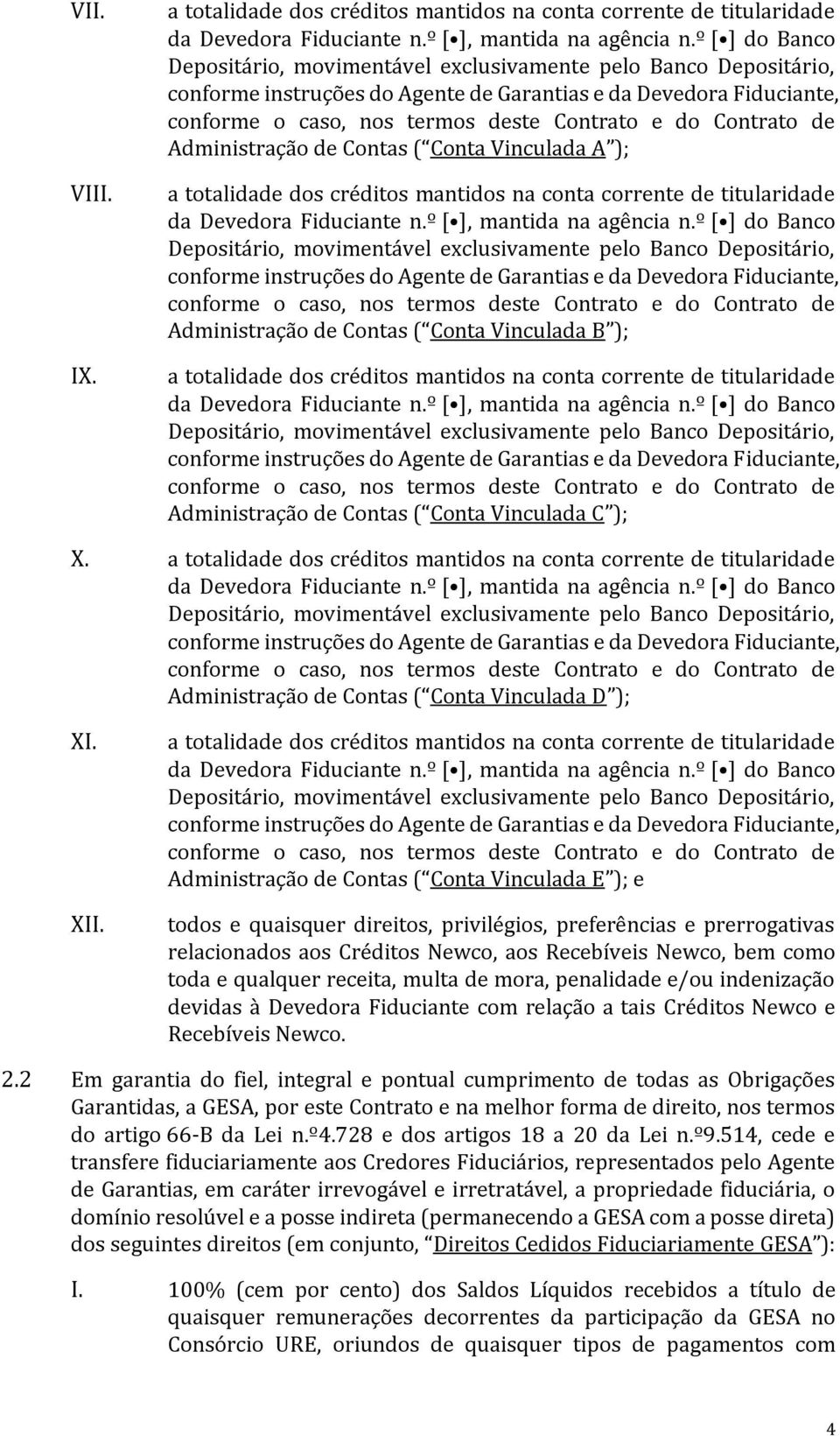 Contrato de Administração de Contas ( Conta Vinculada A ); a totalidade dos créditos mantidos na conta corrente de titularidade da Devedora Fiduciante n.º [ ], mantida na agência n.