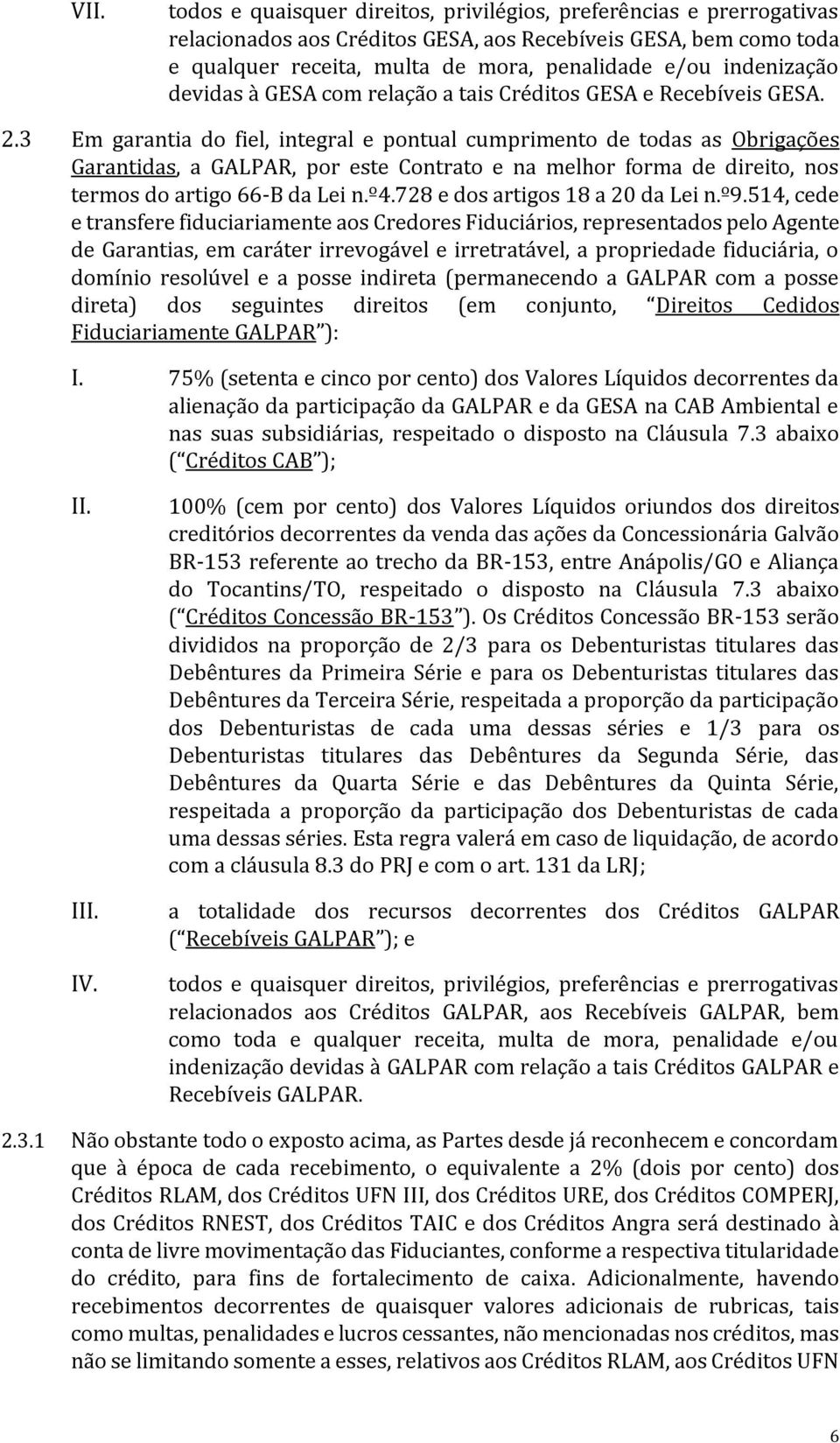 3 Em garantia do fiel, integral e pontual cumprimento de todas as Obrigações Garantidas, a GALPAR, por este Contrato e na melhor forma de direito, nos termos do artigo 66-B da Lei n.º4.