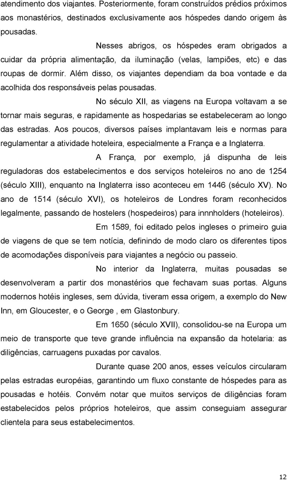 Além disso, os viajantes dependiam da boa vontade e da acolhida dos responsáveis pelas pousadas.