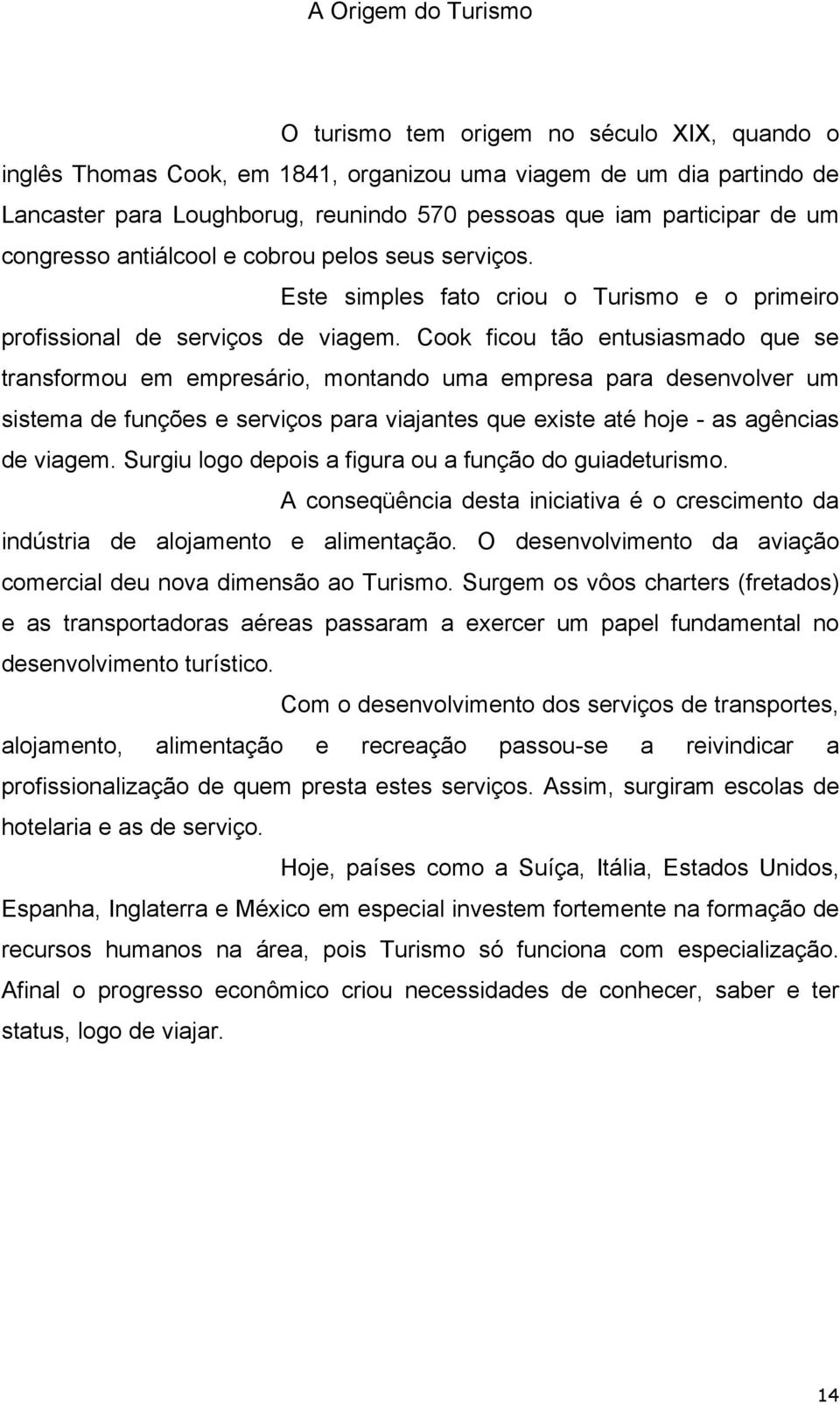 Cook ficou tão entusiasmado que se transformou em empresário, montando uma empresa para desenvolver um sistema de funções e serviços para viajantes que existe até hoje - as agências de viagem.