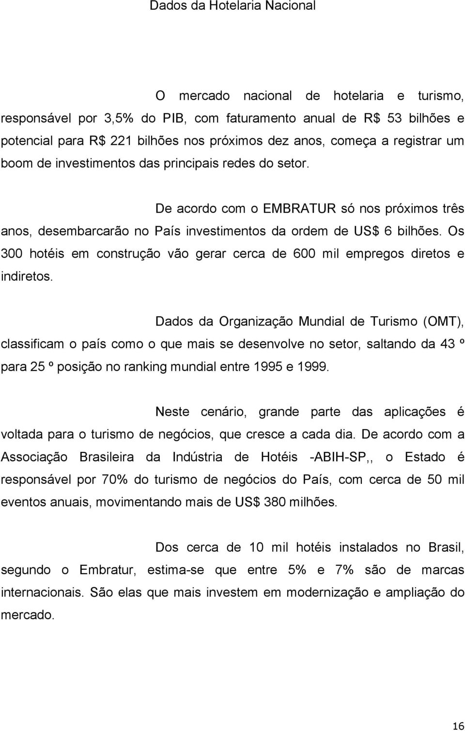 Os 300 hotéis em construção vão gerar cerca de 600 mil empregos diretos e indiretos.